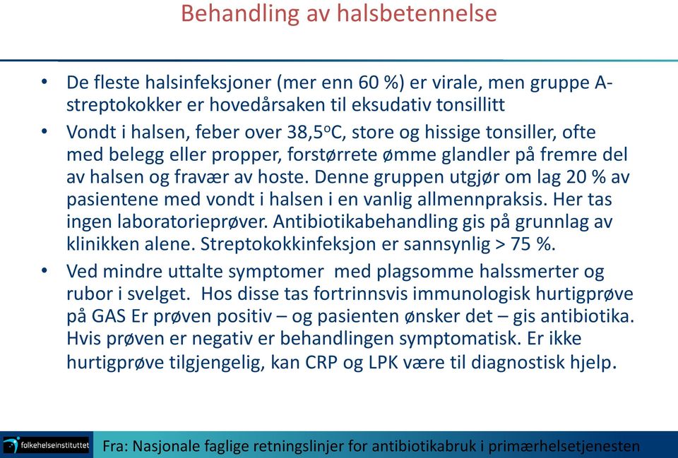 Denne gruppen utgjør om lag 20 % av pasientene med vondt i halsen i en vanlig allmennpraksis. Her tas ingen laboratorieprøver. Antibiotikabehandling gis på grunnlag av klinikken alene.