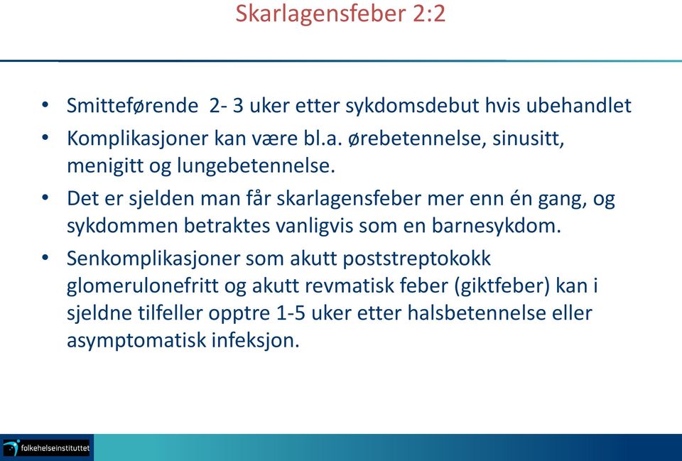 Senkomplikasjoner som akutt poststreptokokk glomerulonefritt og akutt revmatisk feber (giktfeber) kan i sjeldne