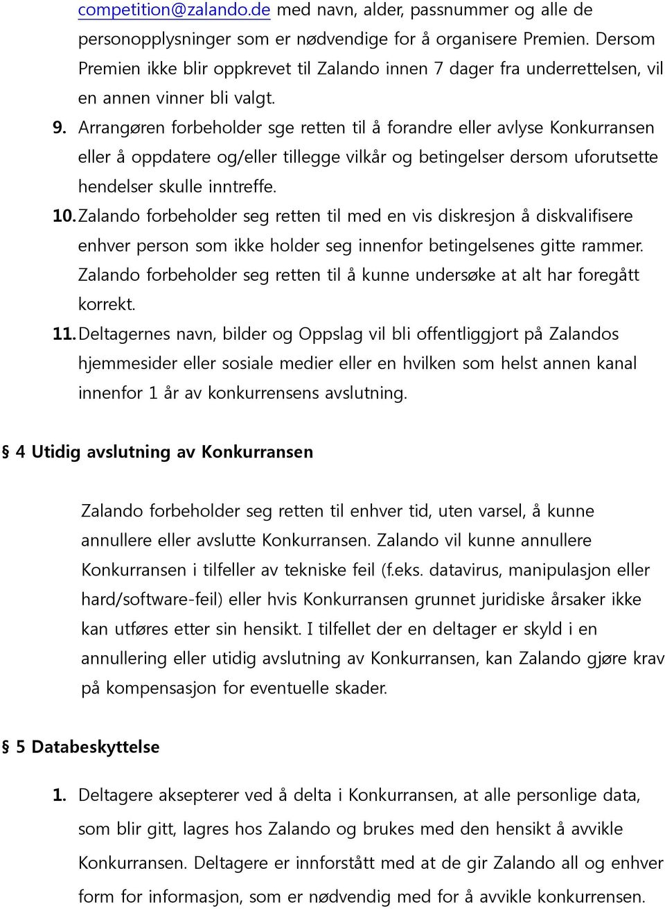 Arrangøren forbeholder sge retten til å forandre eller avlyse Konkurransen eller å oppdatere og/eller tillegge vilkår og betingelser dersom uforutsette hendelser skulle inntreffe. 10.