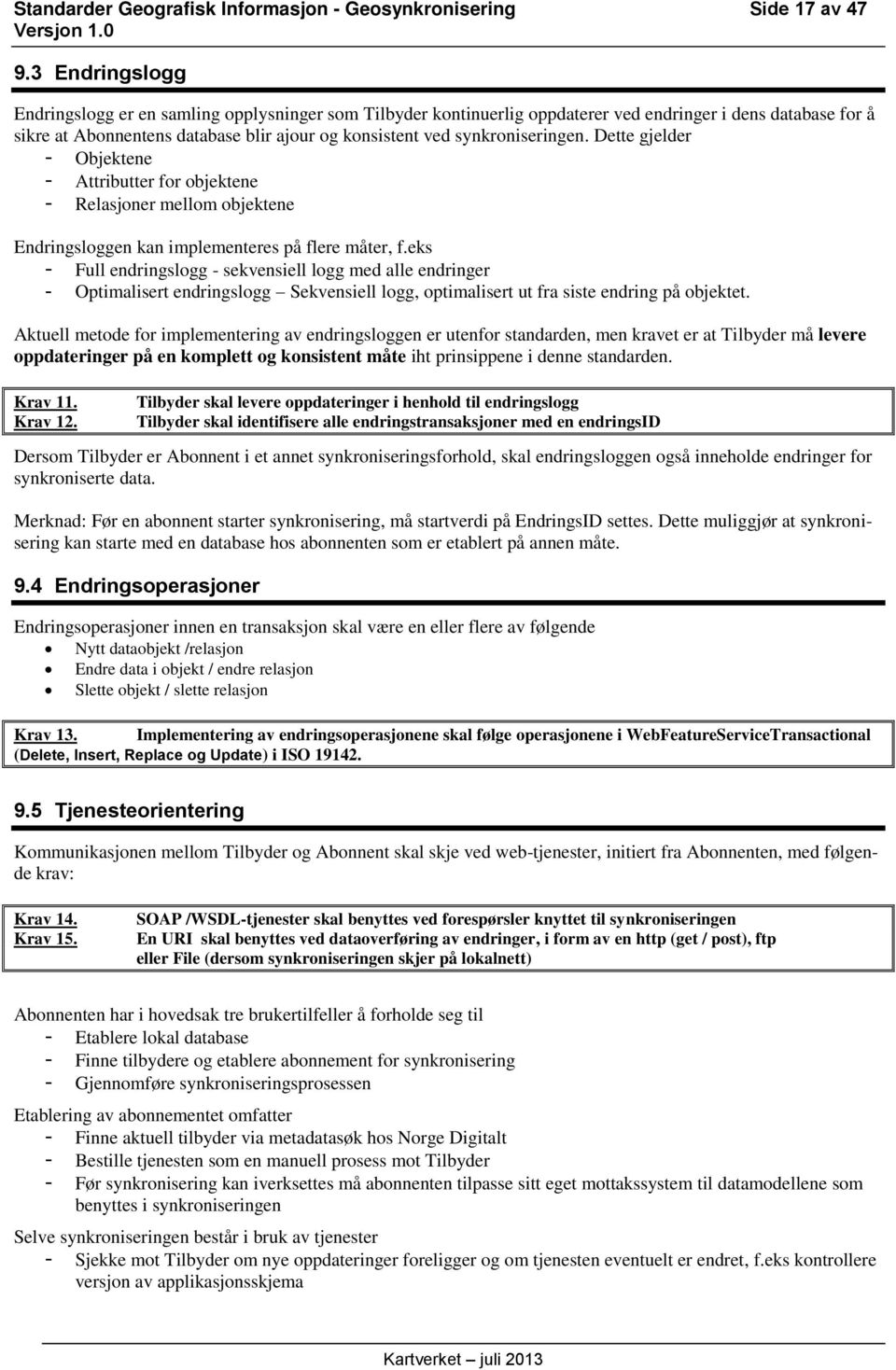 synkroniseringen. Dette gjelder - Objektene - Attributter for objektene - Relasjoner mellom objektene Endringsloggen kan implementeres på flere måter, f.