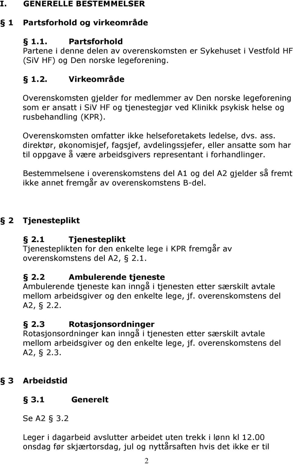 Overenskomsten omfatter ikke helseforetakets ledelse, dvs. ass. direktør, økonomisjef, fagsjef, avdelingssjefer, eller ansatte som har til oppgave å være arbeidsgivers representant i forhandlinger.