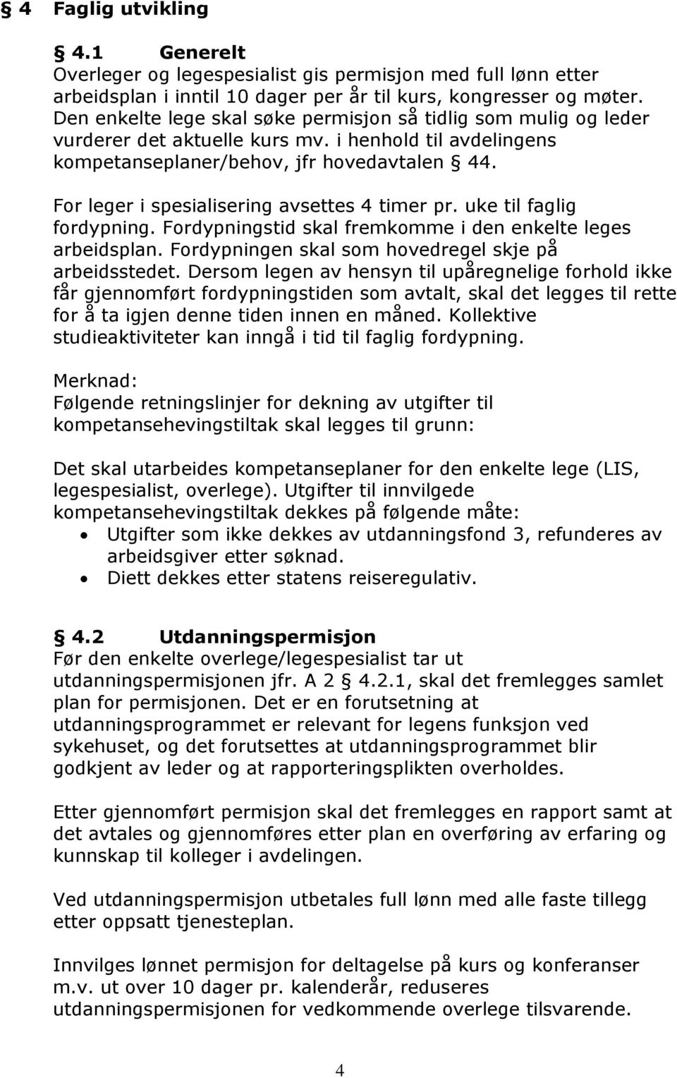 For leger i spesialisering avsettes 4 timer pr. uke til faglig fordypning. Fordypningstid skal fremkomme i den enkelte leges arbeidsplan. Fordypningen skal som hovedregel skje på arbeidsstedet.