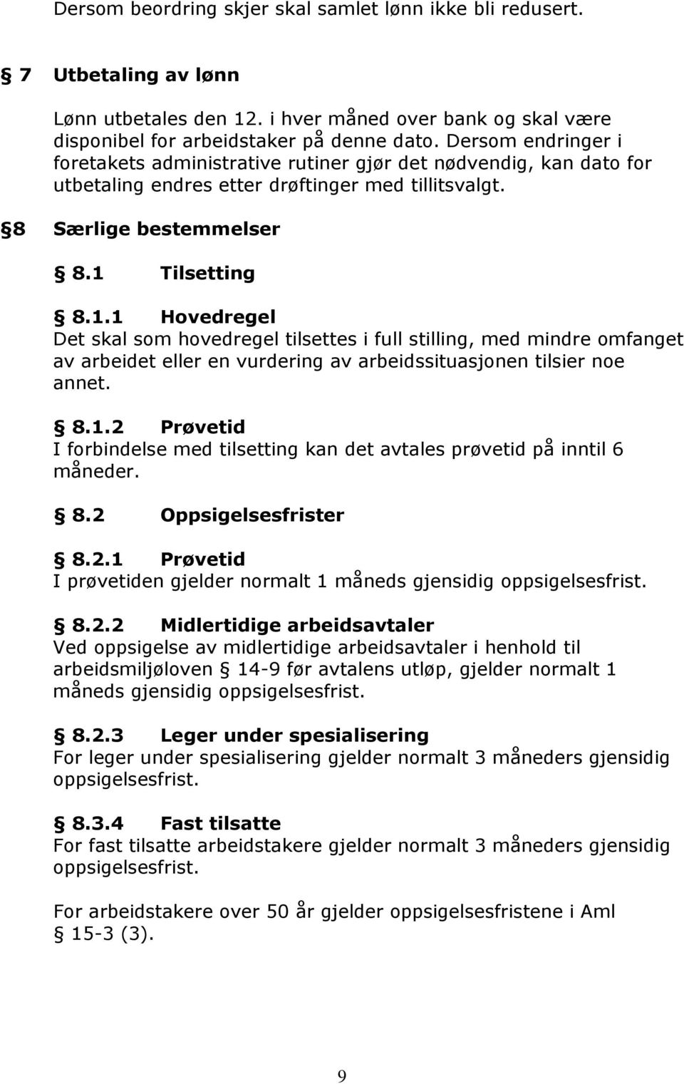 Tilsetting 8.1.1 Hovedregel Det skal som hovedregel tilsettes i full stilling, med mindre omfanget av arbeidet eller en vurdering av arbeidssituasjonen tilsier noe annet. 8.1.2 Prøvetid I forbindelse med tilsetting kan det avtales prøvetid på inntil 6 måneder.