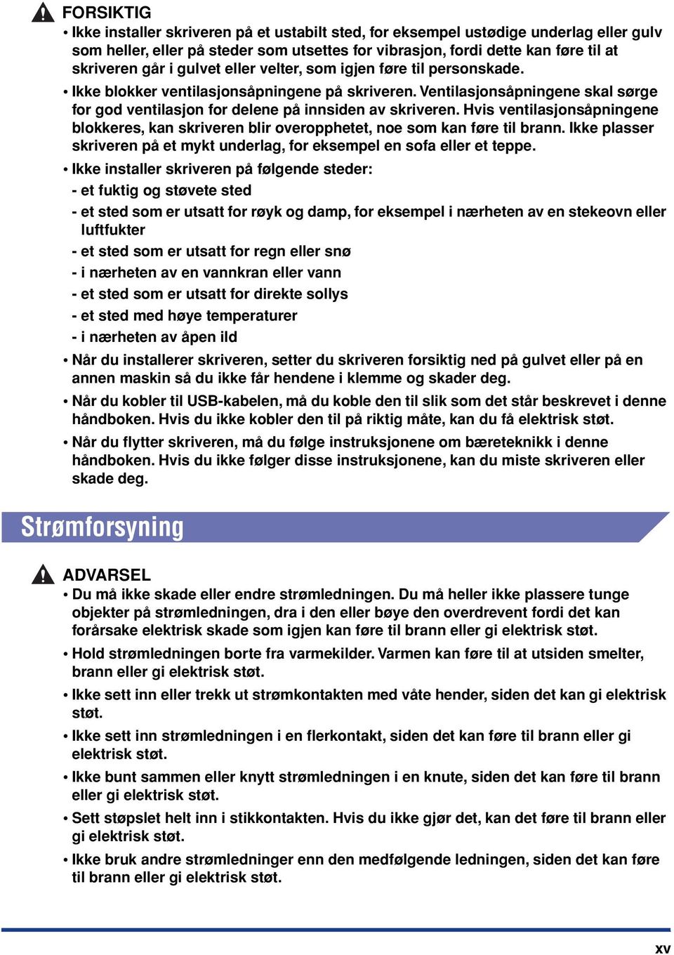 Hvis ventilasjonsåpningene blokkeres, kan skriveren blir overopphetet, noe som kan føre til brann. Ikke plasser skriveren på et mykt underlag, for eksempel en sofa eller et teppe.