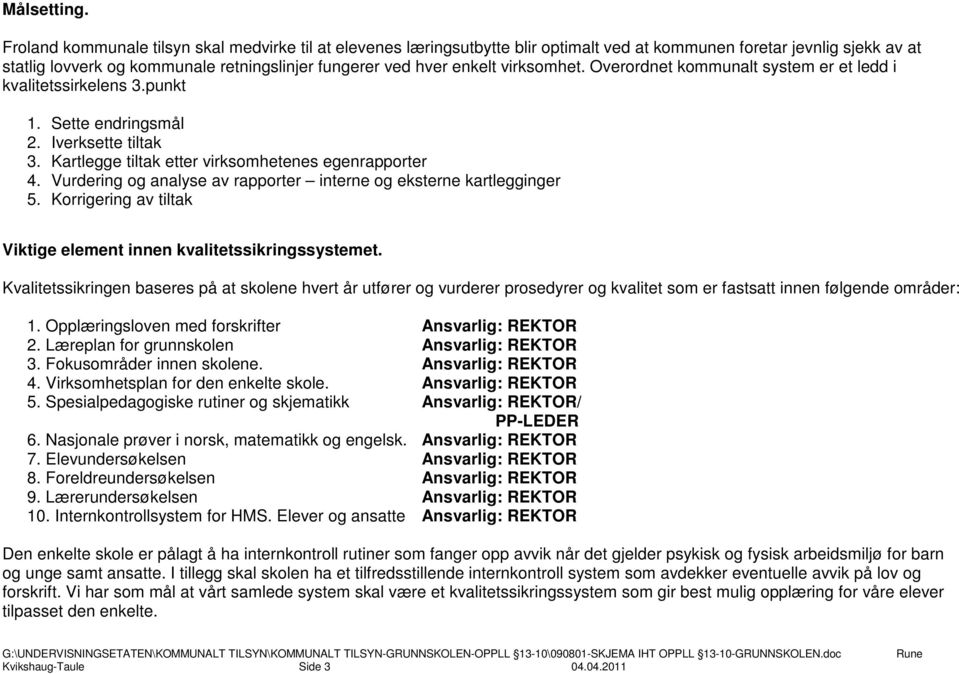 virksomhet. Overordnet kommunalt system er et ledd i kvalitetssirkelens 3.punkt 1. Sette endringsmål 2. Iverksette tiltak 3. Kartlegge tiltak etter virksomhetenes egenrapporter 4.