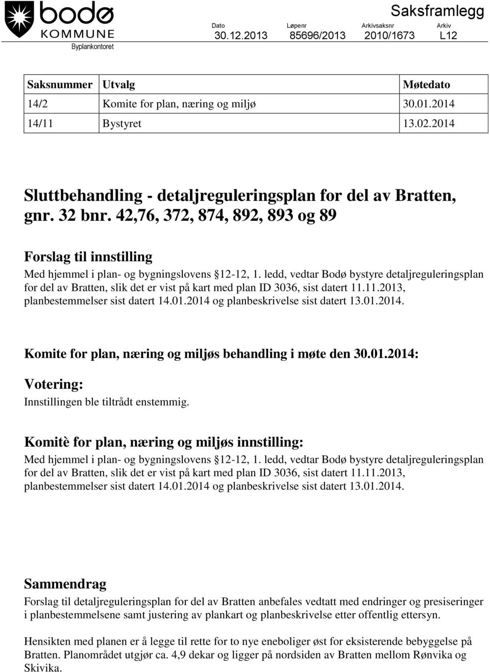 ledd, vedtar Bodø bystyre detaljreguleringsplan for del av Bratten, slik det er vist på kart med plan ID 3036, sist datert 11.11.2013, planbestemmelser sist datert 14.01.2014 og planbeskrivelse sist datert 13.