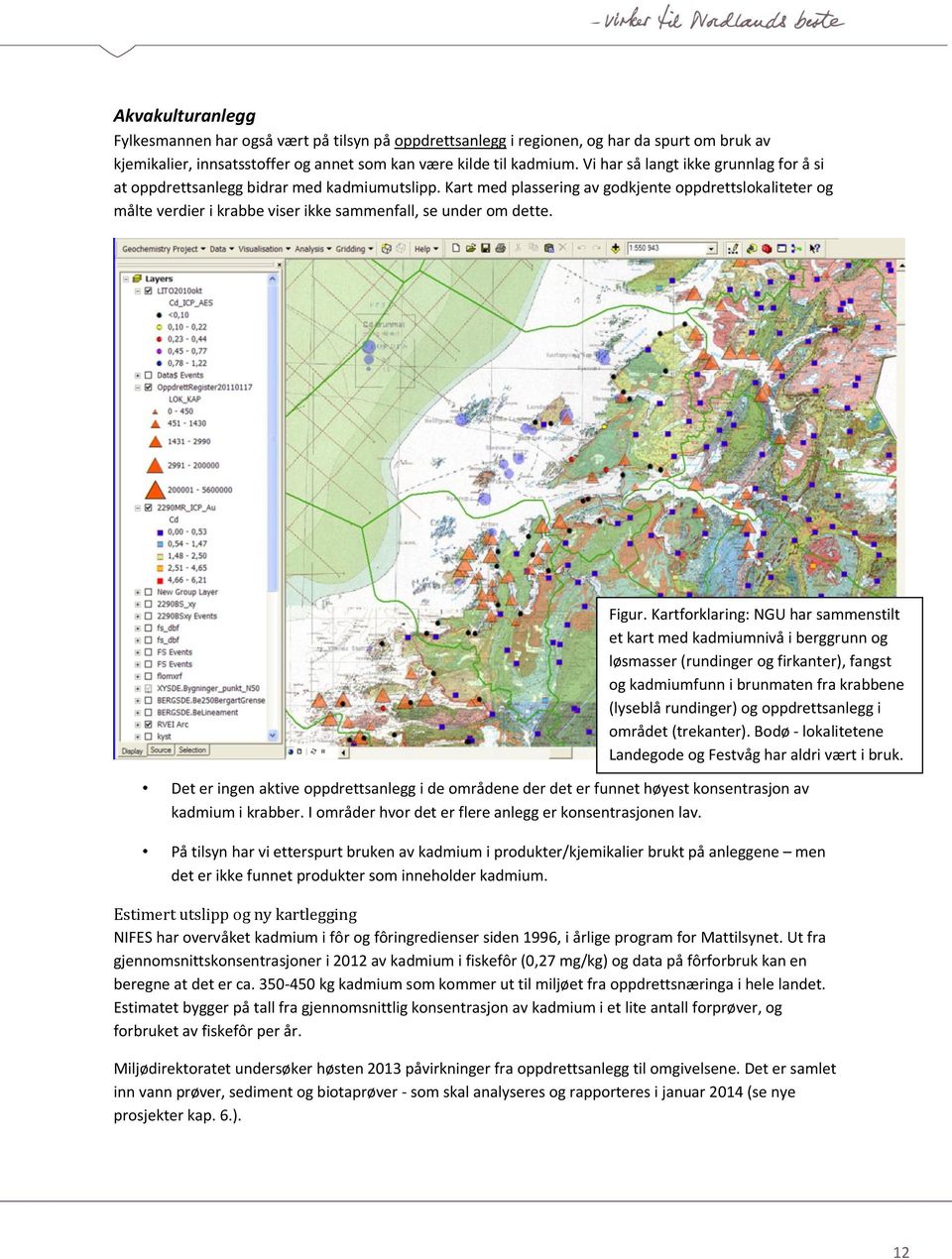 Kart med plassering av godkjente oppdrettslokaliteter og målte verdier i krabbe viser ikke sammenfall, se under om dette. Figur.