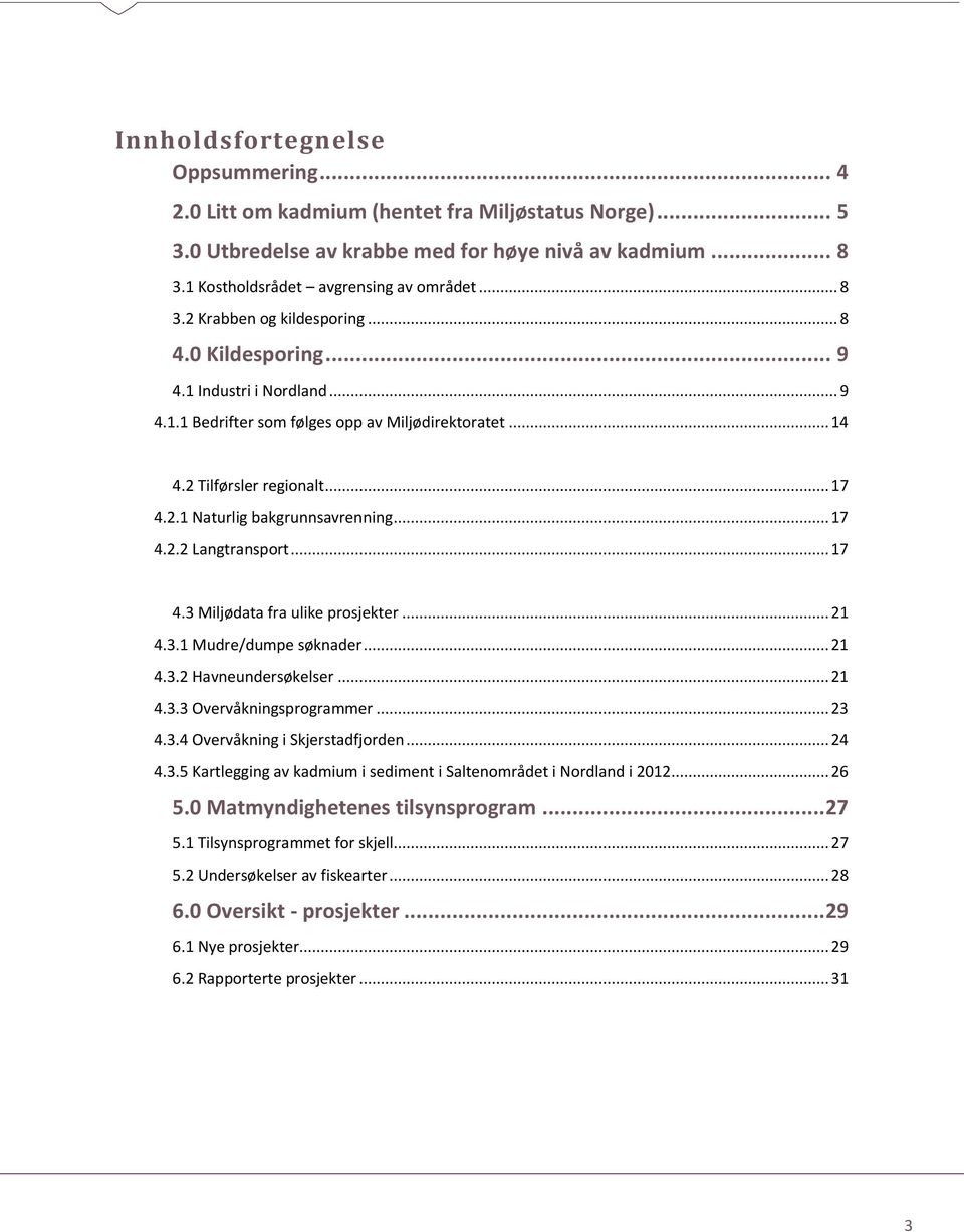 .. 17 4.3 Miljødata fra ulike prosjekter... 21 4.3.1 Mudre/dumpe søknader... 21 4.3.2 Havneundersøkelser... 21 4.3.3 Overvåkningsprogrammer... 23 4.3.4 Overvåkning i Skjerstadfjorden... 24 4.3.5 Kartlegging av kadmium i sediment i Saltenområdet i Nordland i 2012.