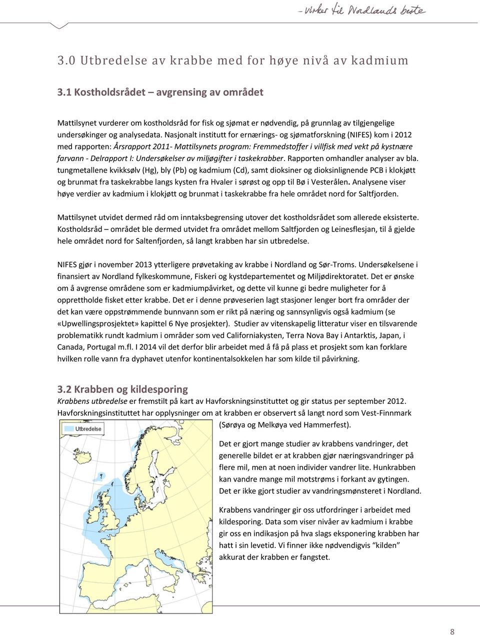 Nasjonalt institutt for ernærings- og sjømatforskning (NIFES) kom i 2012 med rapporten: Årsrapport 2011- Mattilsynets program: Fremmedstoffer i villfisk med vekt på kystnære farvann - Delrapport I: