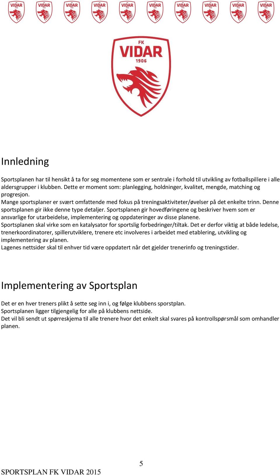 Denne sportsplanen gir ikke denne type detaljer. Sportsplanen gir hovedføringene og beskriver hvem som er ansvarlige for utarbeidelse, implementering og oppdateringer av disse planene.