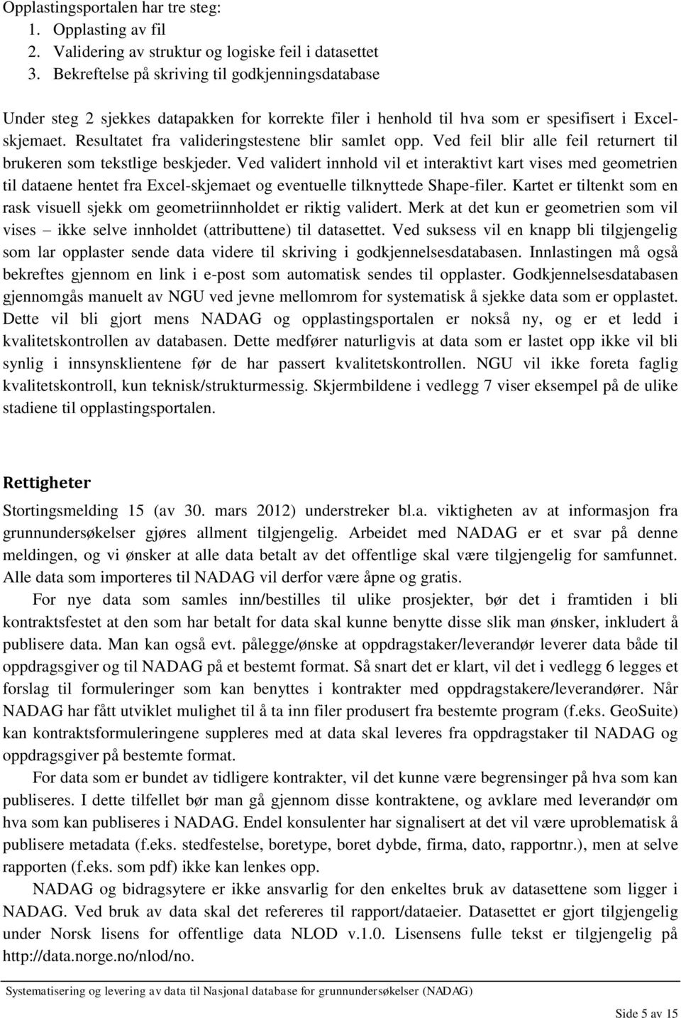 Resultatet fra valideringstestene blir samlet opp. Ved feil blir alle feil returnert til brukeren som tekstlige beskjeder.