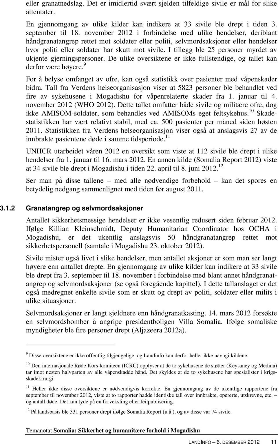 I tillegg ble 25 personer myrdet av ukjente gjerningspersoner. De ulike oversiktene er ikke fullstendige, og tallet kan derfor være høyere.