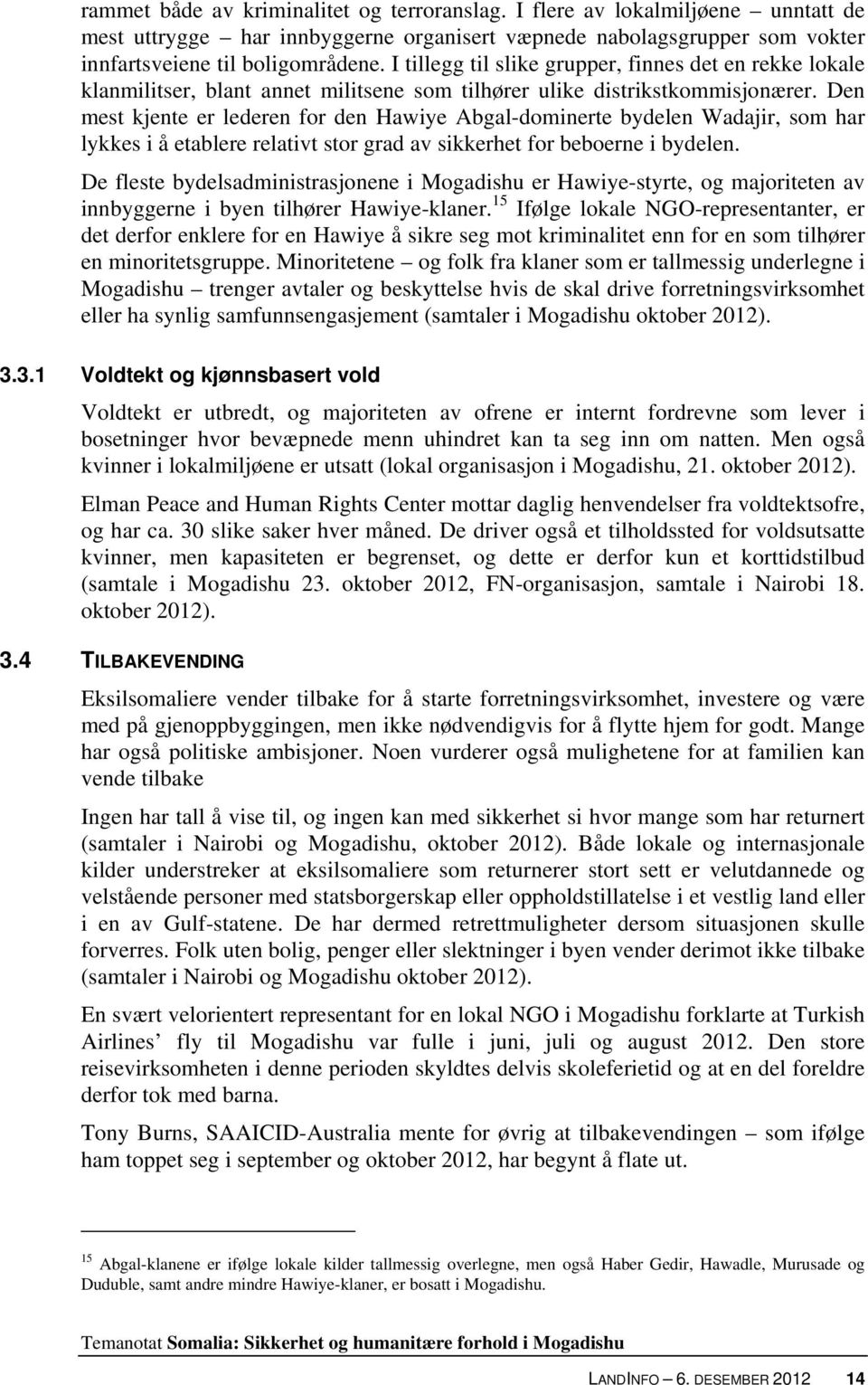 Den mest kjente er lederen for den Hawiye Abgal-dominerte bydelen Wadajir, som har lykkes i å etablere relativt stor grad av sikkerhet for beboerne i bydelen.