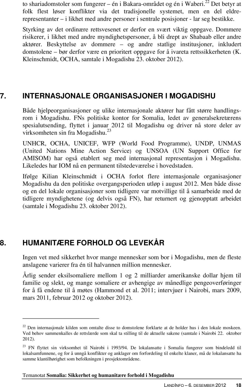 Styrking av det ordinære rettsvesenet er derfor en svært viktig oppgave. Dommere risikerer, i likhet med andre myndighetspersoner, å bli drept av Shabaab eller andre aktører.