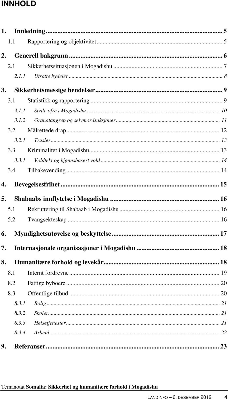 .. 14 3.4 Tilbakevending... 14 4. Bevegelsesfrihet... 15 5. Shabaabs innflytelse i Mogadishu... 16 5.1 Rekruttering til Shabaab i Mogadishu... 16 5.2 Tvangsekteskap... 16 6.