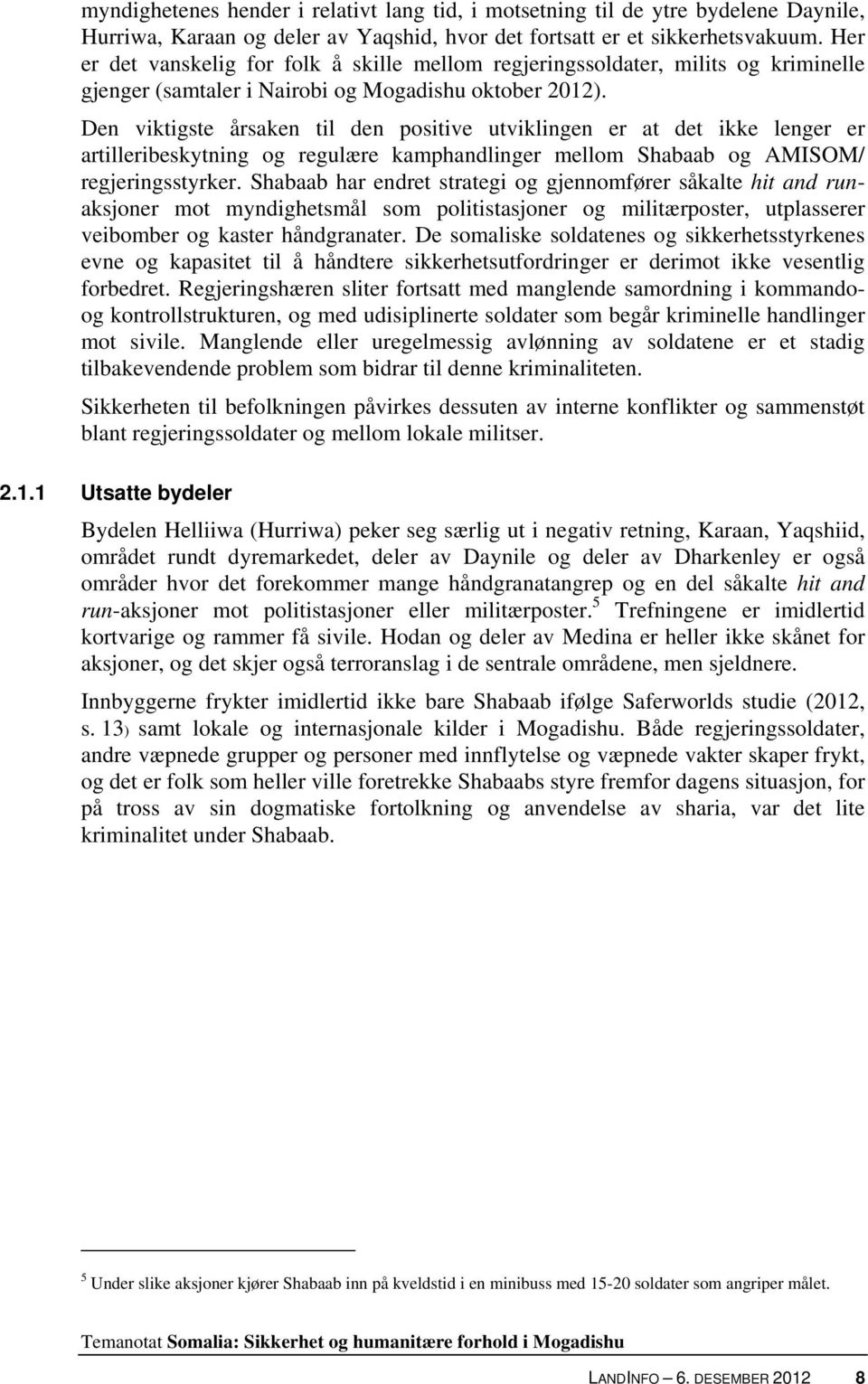 Den viktigste årsaken til den positive utviklingen er at det ikke lenger er artilleribeskytning og regulære kamphandlinger mellom Shabaab og AMISOM/ regjeringsstyrker.