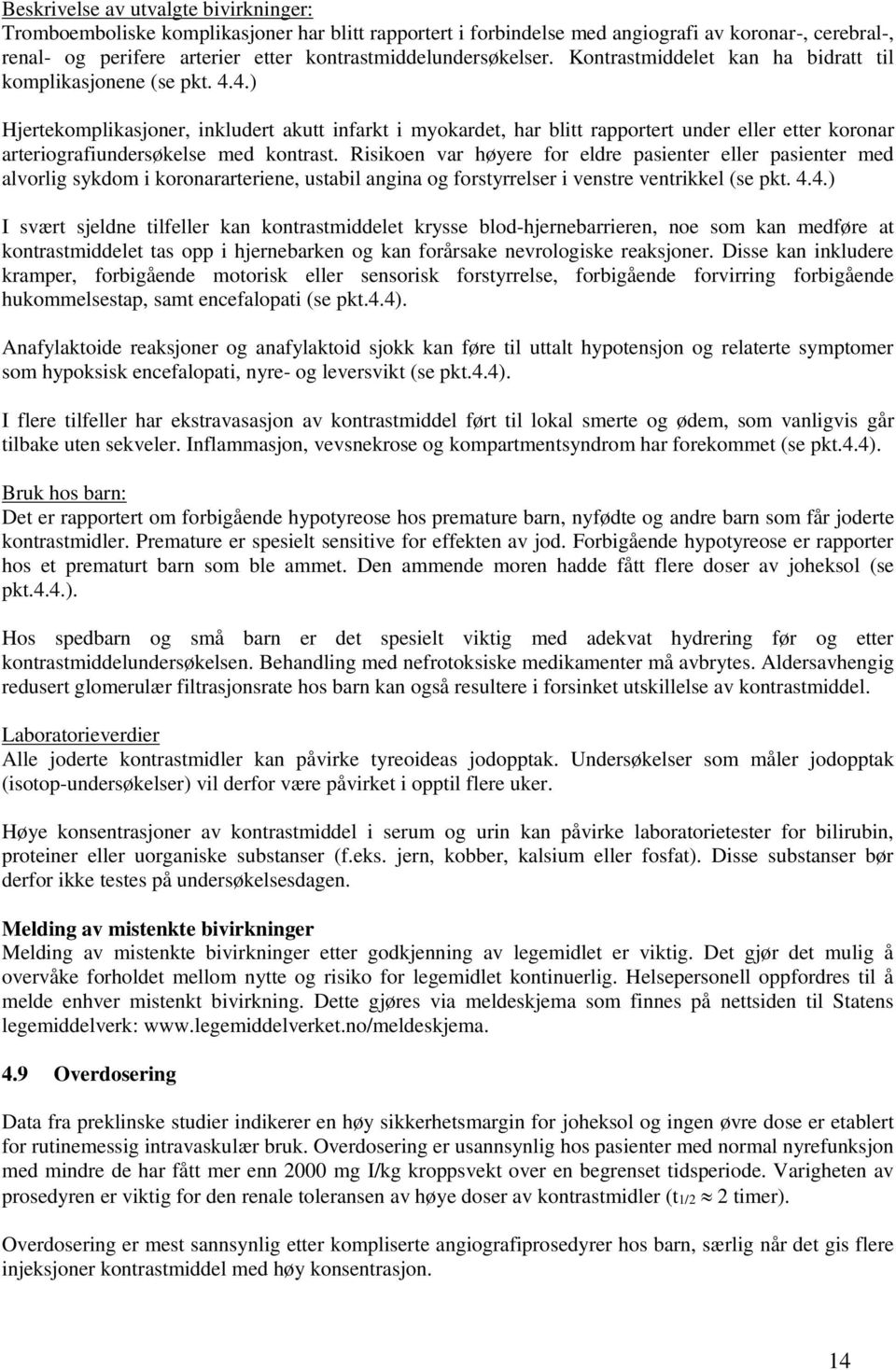 4.) Hjertekomplikasjoner, inkludert akutt infarkt i myokardet, har blitt rapportert under eller etter koronar arteriografiundersøkelse med kontrast.