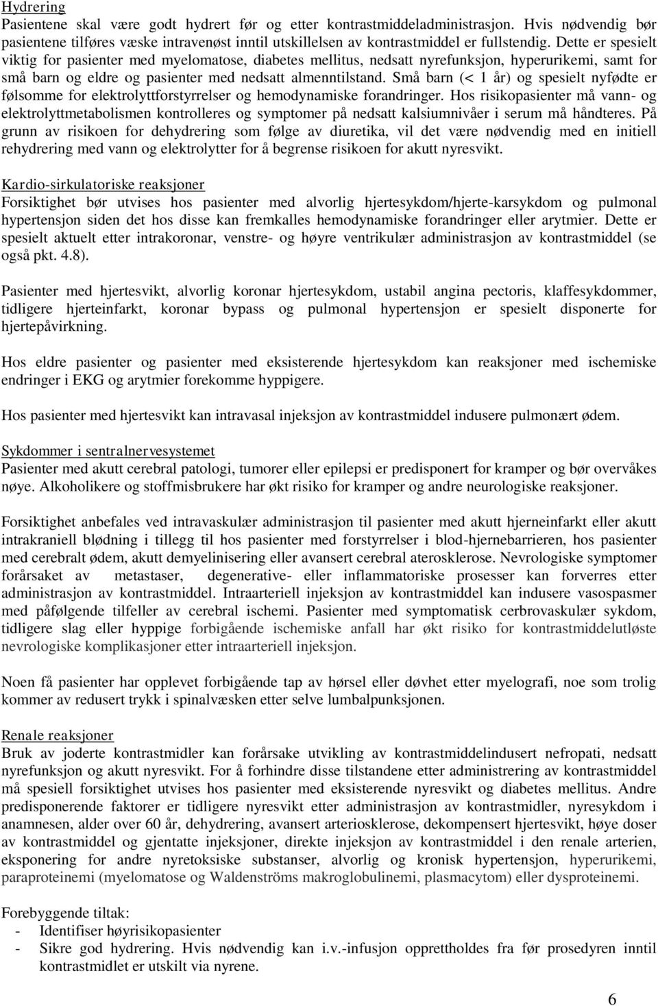 Små barn (< 1 år) og spesielt nyfødte er følsomme for elektrolyttforstyrrelser og hemodynamiske forandringer.