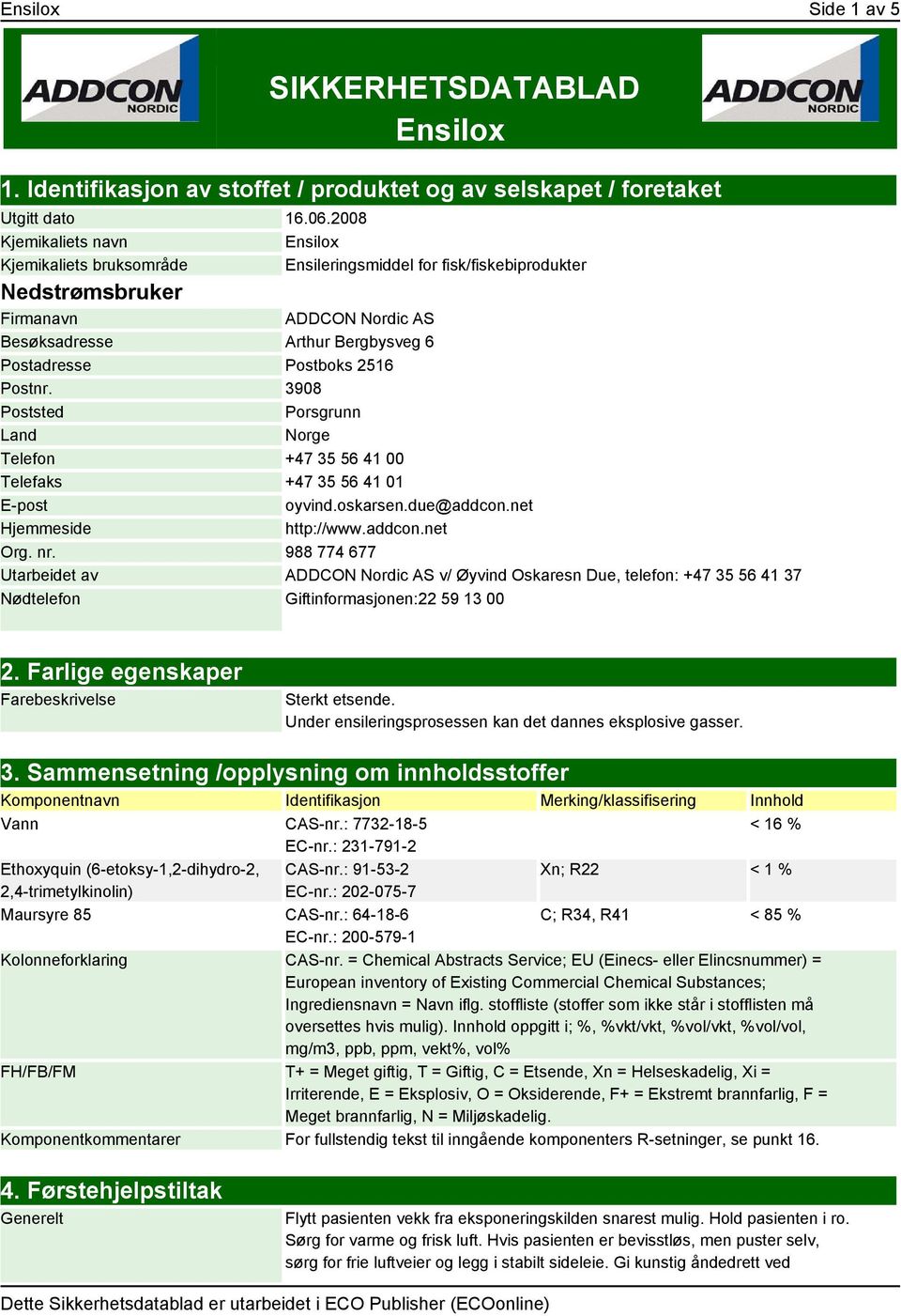 2516 Postnr. 3908 Poststed Porsgrunn Land Norge Telefon +47 35 56 41 00 Telefaks +47 35 56 41 01 E-post oyvind.oskarsen.due@addcon.net Hjemmeside http://www.addcon.net Org. nr.