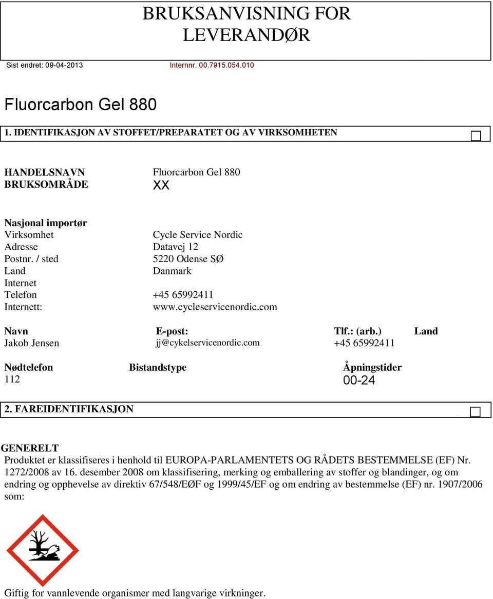 com +45 65992411 Nødtelefon Bistandstype Åpningstider 112 00-24 2.