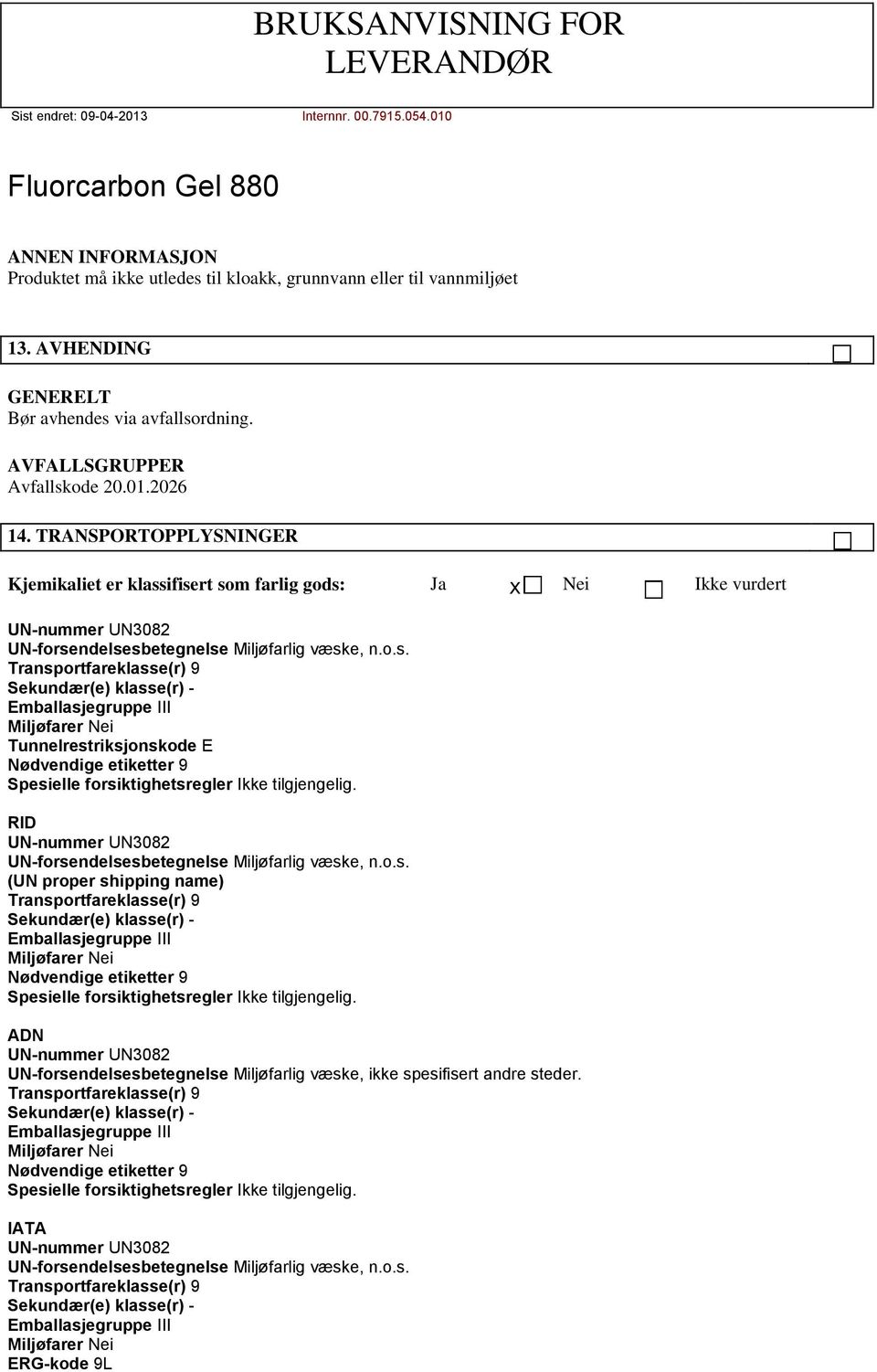 TRANSPORTOPPLYSNINGER Kjemikaliet er klassifisert som farlig gods: Ja x Nei Ikke vurdert UN-forsendelsesbetegnelse Miljøfarlig væske, n.o.s. Tunnelrestriksjonskode E Nødvendige etiketter 9 RID UN-forsendelsesbetegnelse Miljøfarlig væske, n.