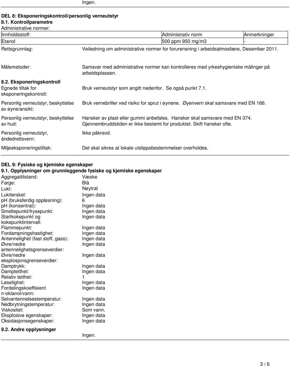 øyne/ansikt: Personlig verneutstyr, beskyttelse av hud: Personlig verneutstyr, åndedrettsvern: Miljøeksponeringstiltak: Samsvar med administrative normer kan kontrolleres med yrkeshygieniske målinger