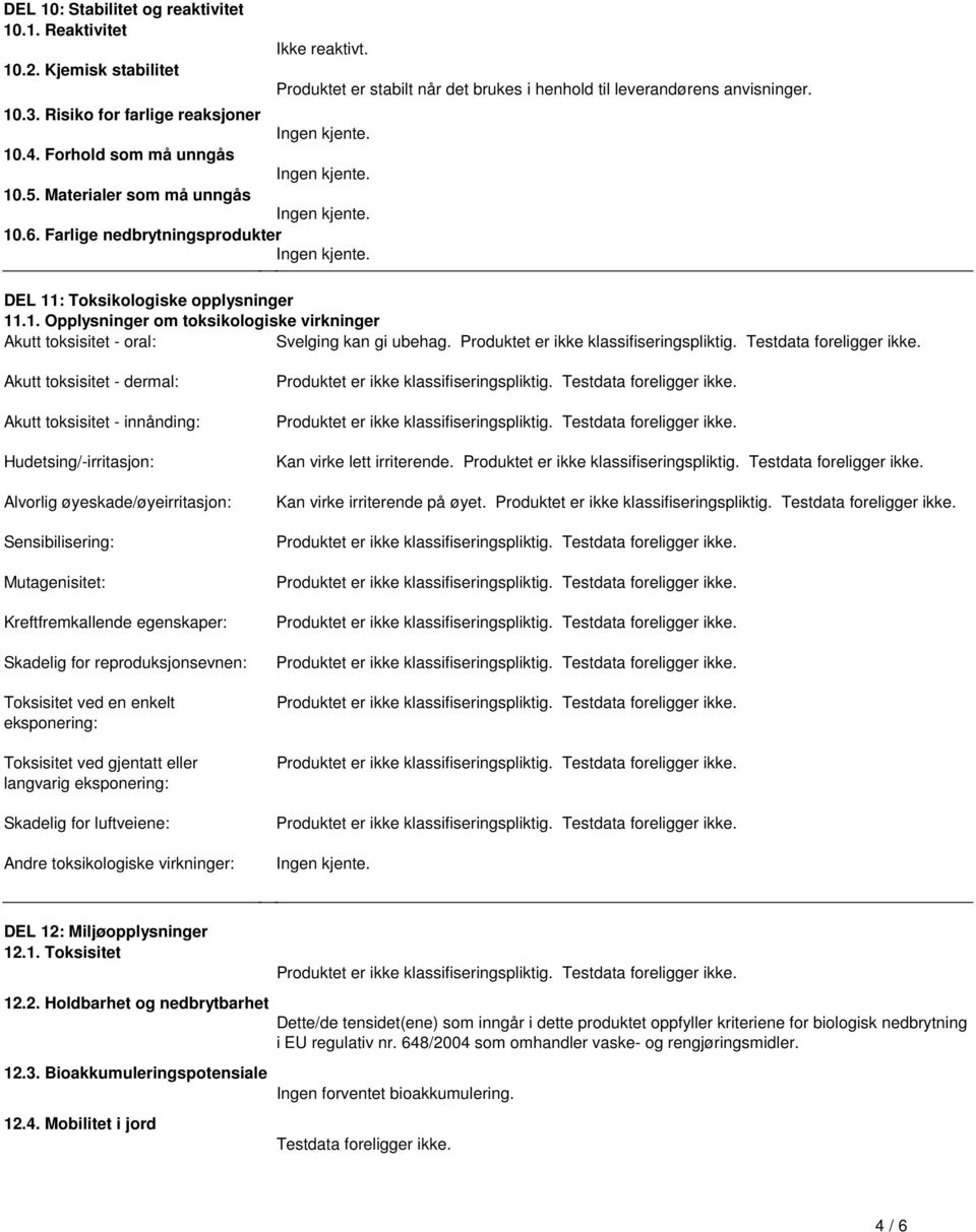 toksikologiske virkninger Akutt toksisitet - oral: Svelging kan gi ubehag Produktet er ikke klassifiseringspliktig Testdata foreligger ikke Akutt toksisitet - dermal: Akutt toksisitet - innånding: