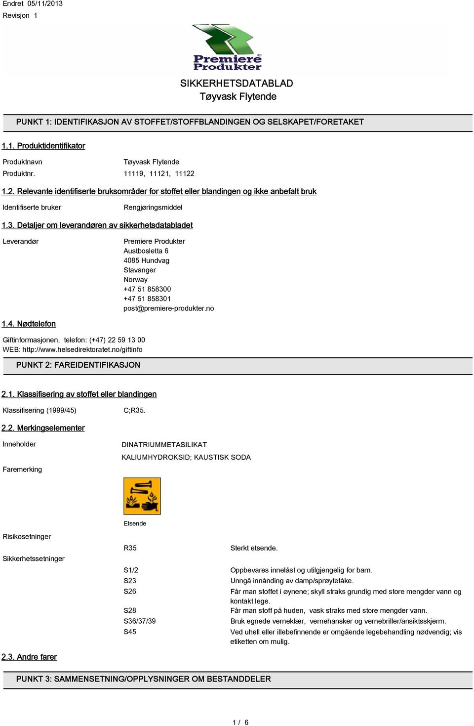 helsedirektoratet.no/giftinfo PUNKT 2: FAREIDENTIFIKASJON 2.1. Klassifisering av stoffet eller blandingen Klassifisering (1999/45) C;R35. 2.2. Merkingselementer Inneholder Faremerking DINATRIUMMETASILIKAT KALIUMHYDROKSID; KAUSTISK SODA Etsende Risikosetninger Sikkerhetssetninger R35 Sterkt etsende.