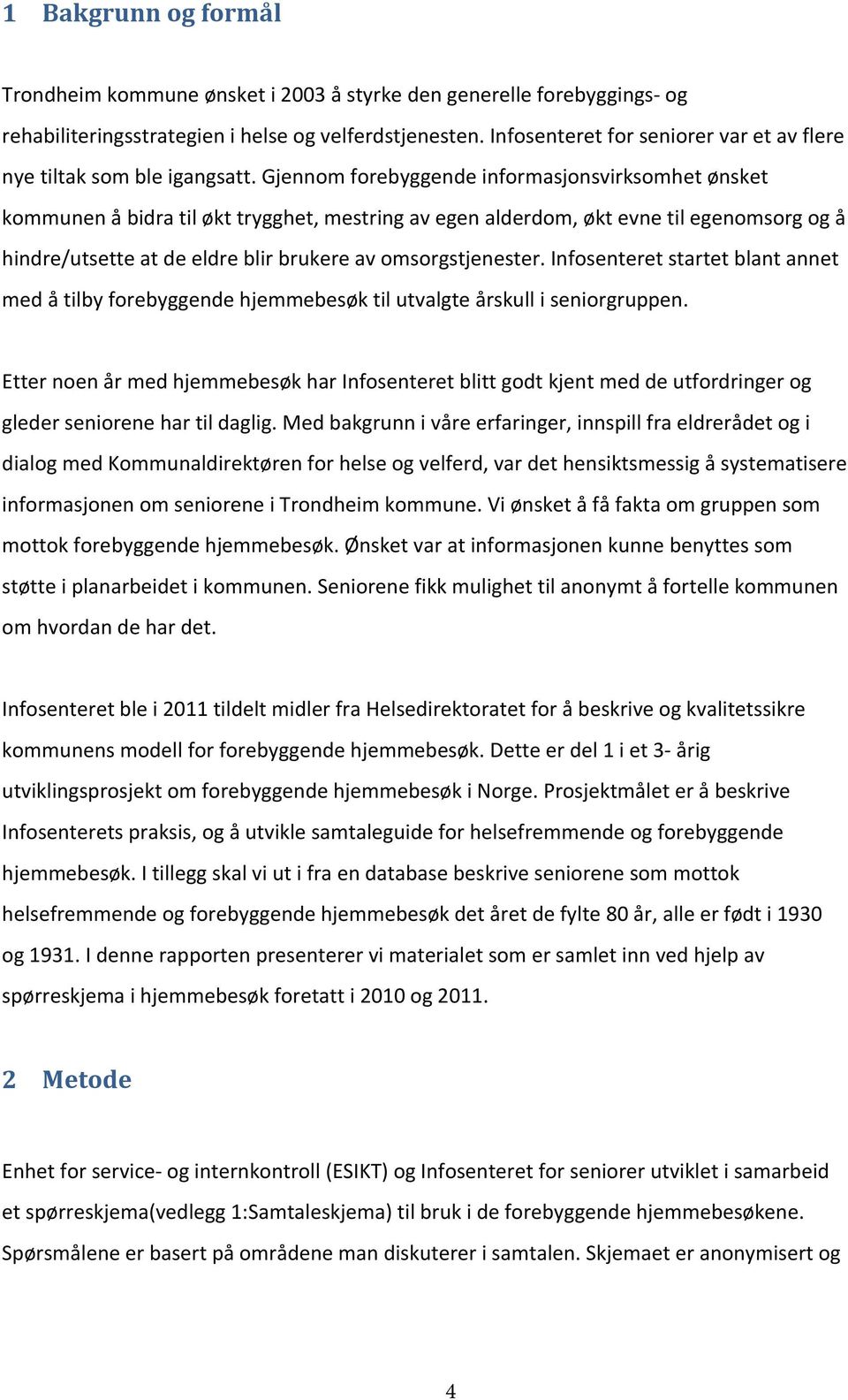 Gjennom forebyggende informasjonsvirksomhet ønsket kommunen å bidra til økt trygghet, mestring av egen alderdom, økt evne til egenomsorg og å hindre/utsette at de eldre blir brukere av