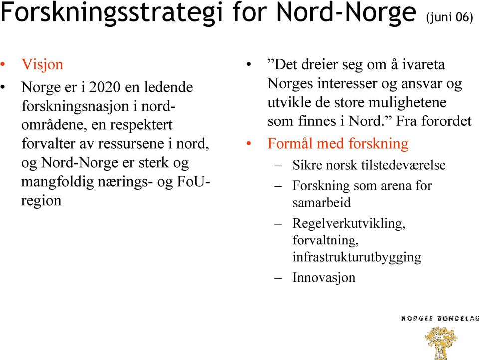 ivareta Norges interesser og ansvar og utvikle de store mulighetene som finnes i Nord.