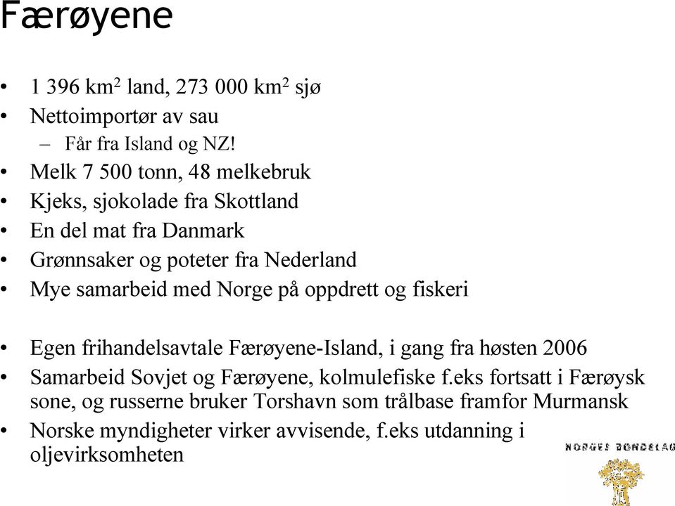 samarbeid med Norge på oppdrett og fiskeri Egen frihandelsavtale Færøyene-Island, i gang fra høsten 2006 Samarbeid Sovjet og