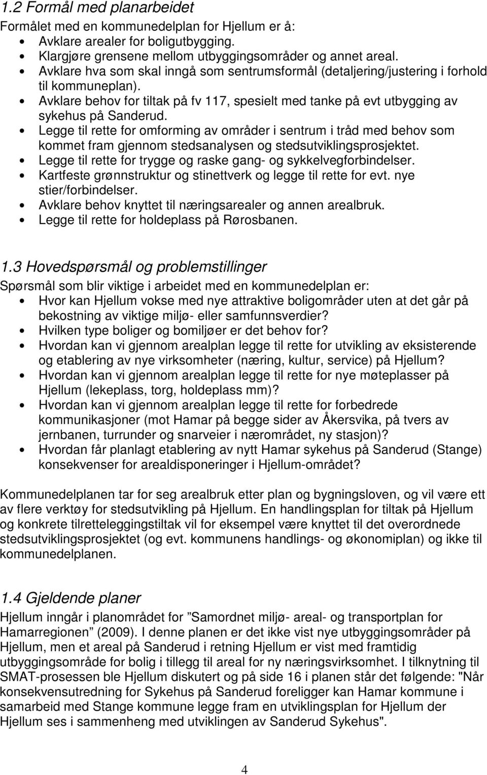 Legge til rette for omforming av områder i sentrum i tråd med behov som kommet fram gjennom stedsanalysen og stedsutviklingsprosjektet.