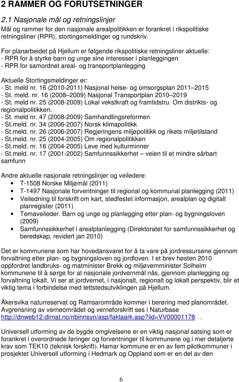 Aktuelle Stortingsmeldinger er: - St. meld nr. 16 (2010-2011) Nasjonal helse- og omsorgsplan 2011 2015 - St. meld. nr. 16 (2008 2009) Nasjonal Transportplan 2010 2019 - St. meld nr. 25 (2008-2009) Lokal vekstkraft og framtidstru.