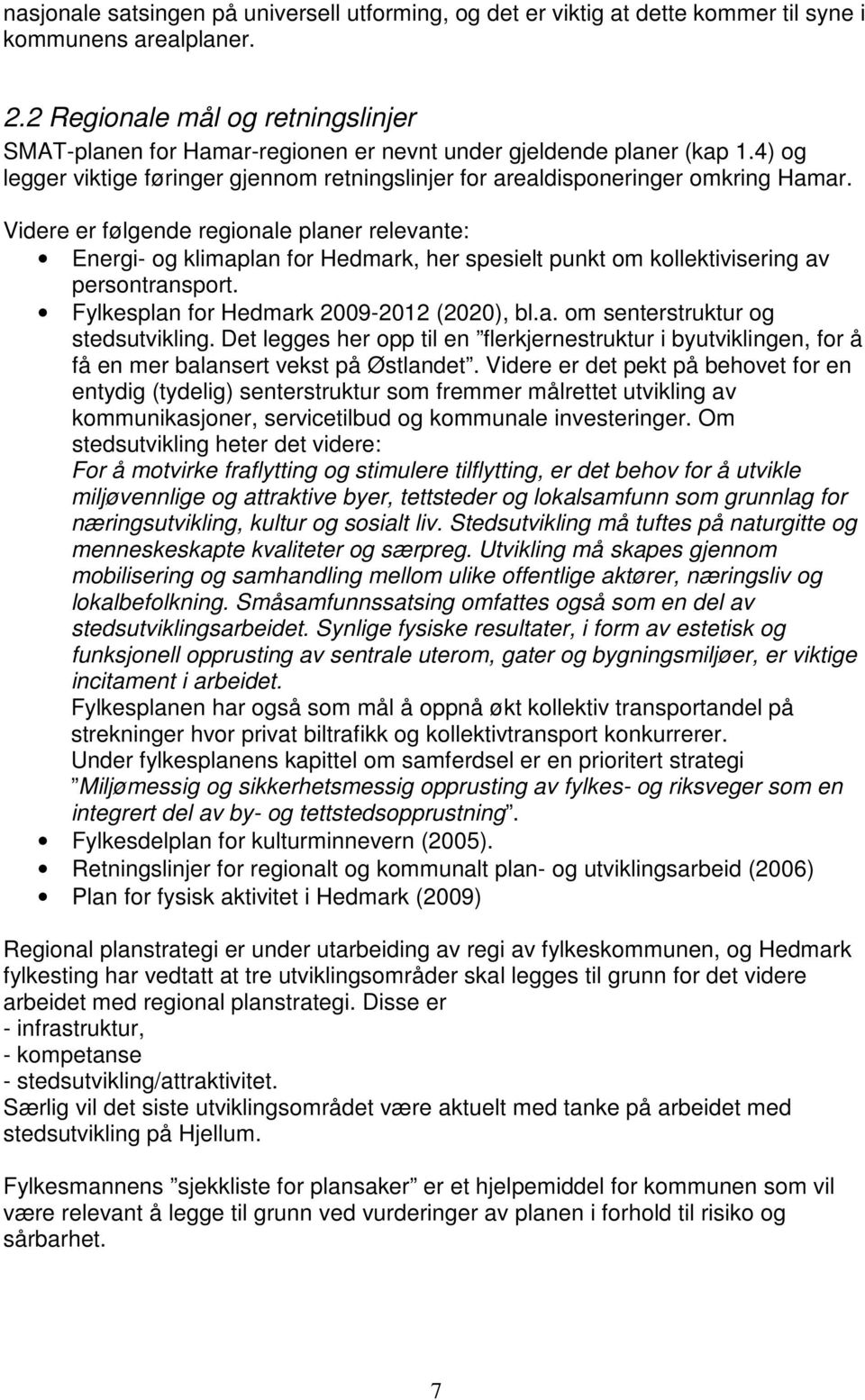 Videre er følgende regionale planer relevante: Energi- og klimaplan for Hedmark, her spesielt punkt om kollektivisering av persontransport. Fylkesplan for Hedmark 2009-2012 (2020), bl.a. om senterstruktur og stedsutvikling.