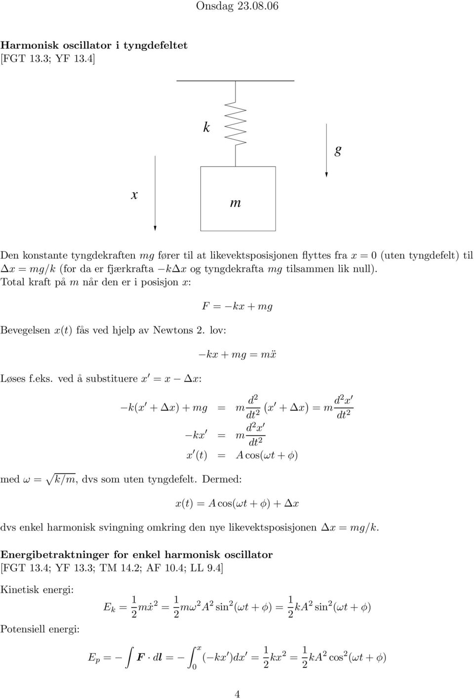 Total kraft på når den er i posisjon x: Bevegelsen x(t) fås ved hjelp av Newtons 2. lov: Løses f.eks.