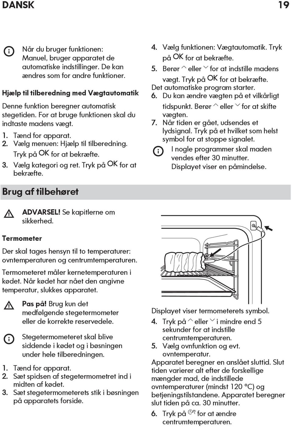 Vælg menuen: Hjælp til tilberedning. Tryk på for at bekræfte. 3. Vælg kategori og ret. Tryk på for at bekræfte. 4. Vælg funktionen: Vægtautomatik. Tryk på for at bekræfte. 5.