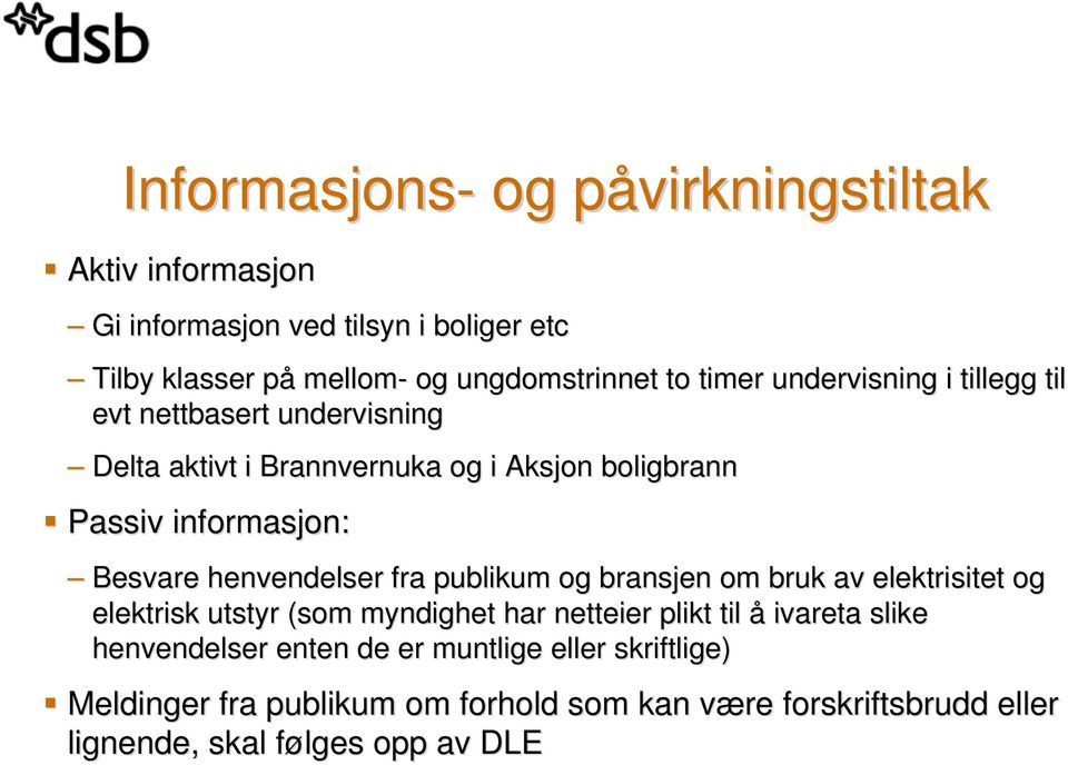 henvendelser fra publikum og bransjen om bruk av elektrisitet og elektrisk utstyr (som myndighet har netteier plikt til å ivareta slike