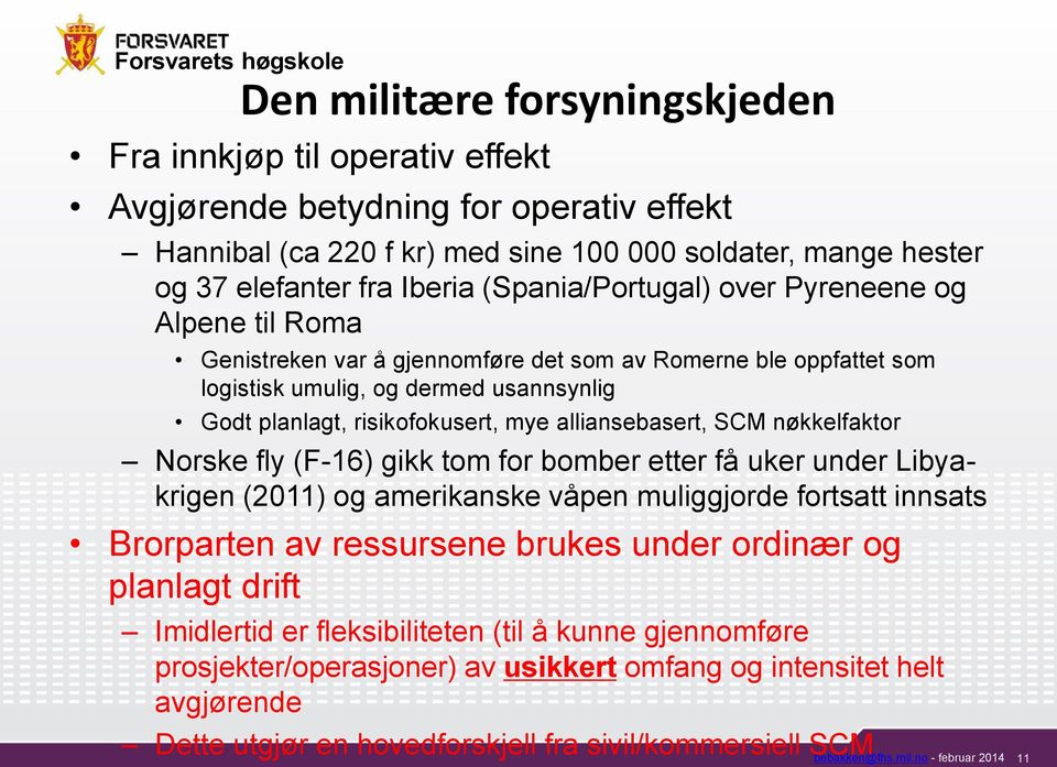 alliansebasert, SCM nøkkelfaktor Norske fly (F-16) gikk tom for bomber etter få uker under Libyakrigen (2011) og amerikanske våpen muliggjorde fortsatt innsats Brorparten av ressursene brukes under