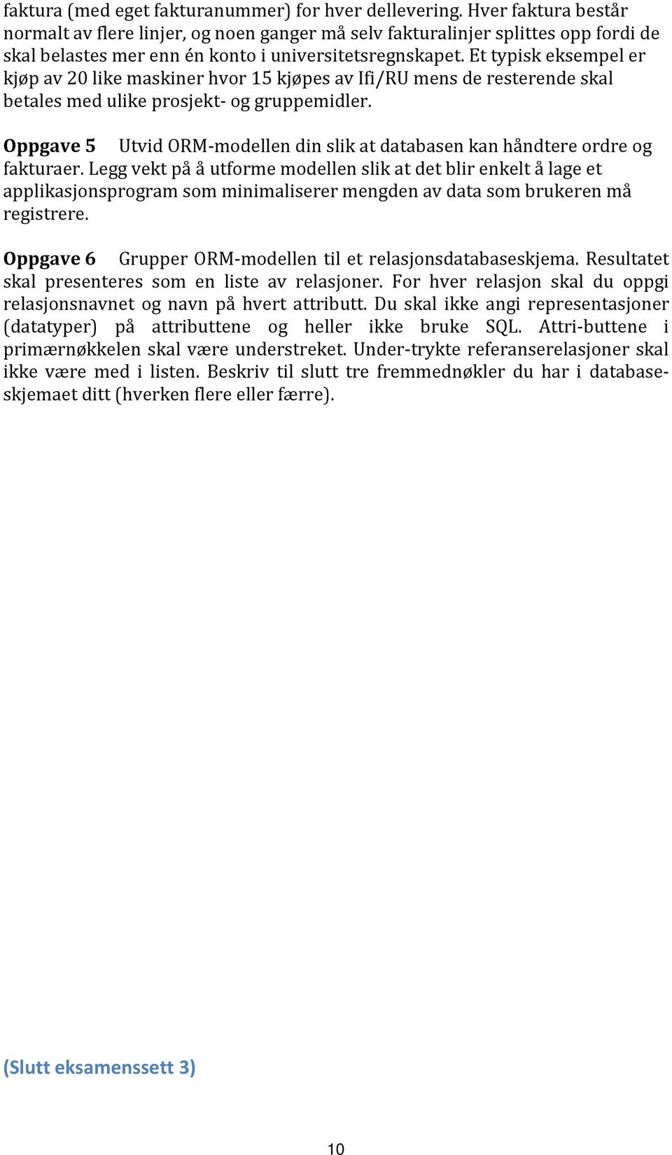 Et typisk eksempel er kjøp av 20 like maskiner hvor 15 kjøpes av Ifi/RU mens de resterende skal betales med ulike prosjekt- og gruppemidler.