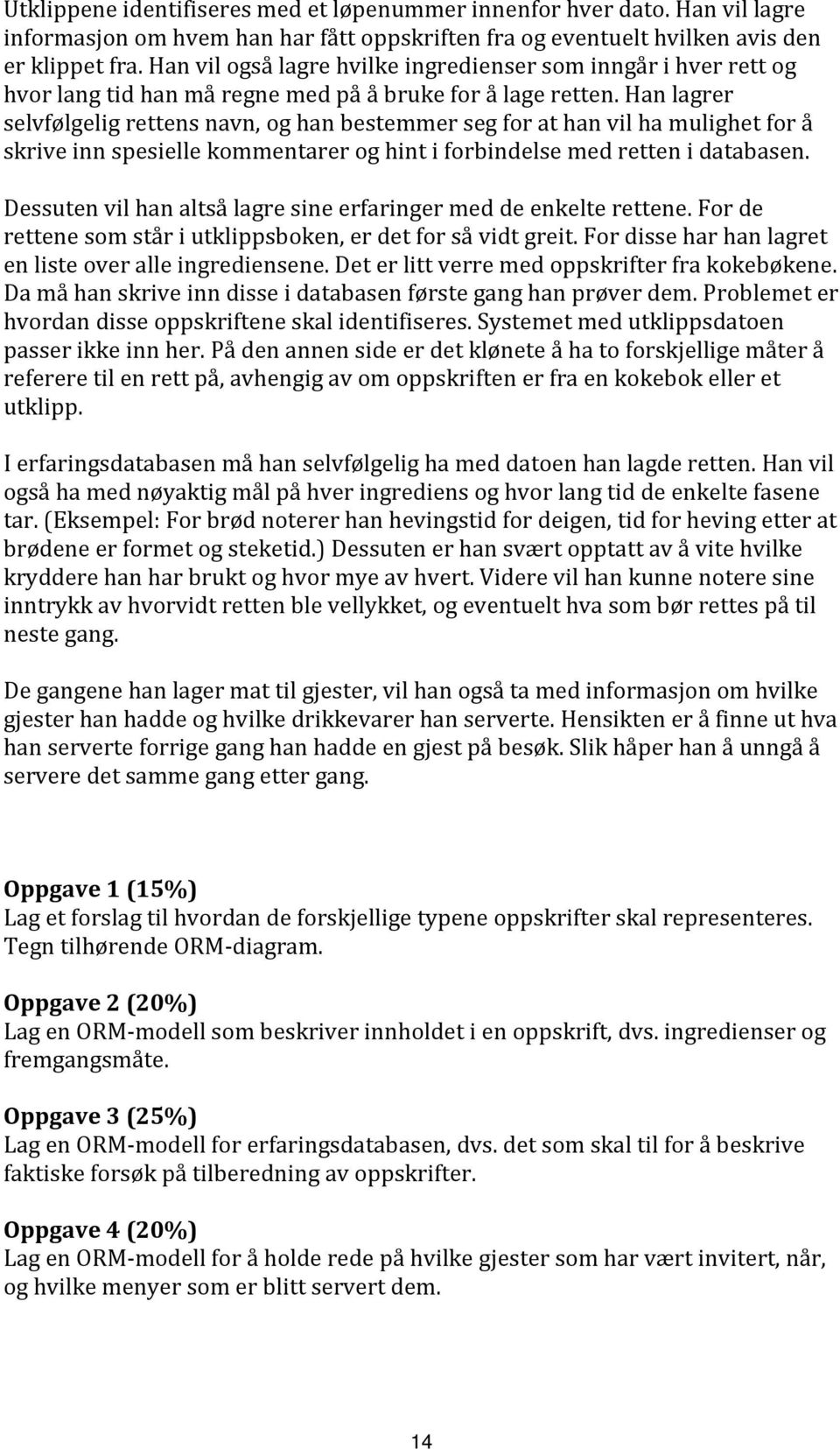 Han lagrer selvfølgelig rettens navn, og han bestemmer seg for at han vil ha mulighet for å skrive inn spesielle kommentarer og hint i forbindelse med retten i databasen.