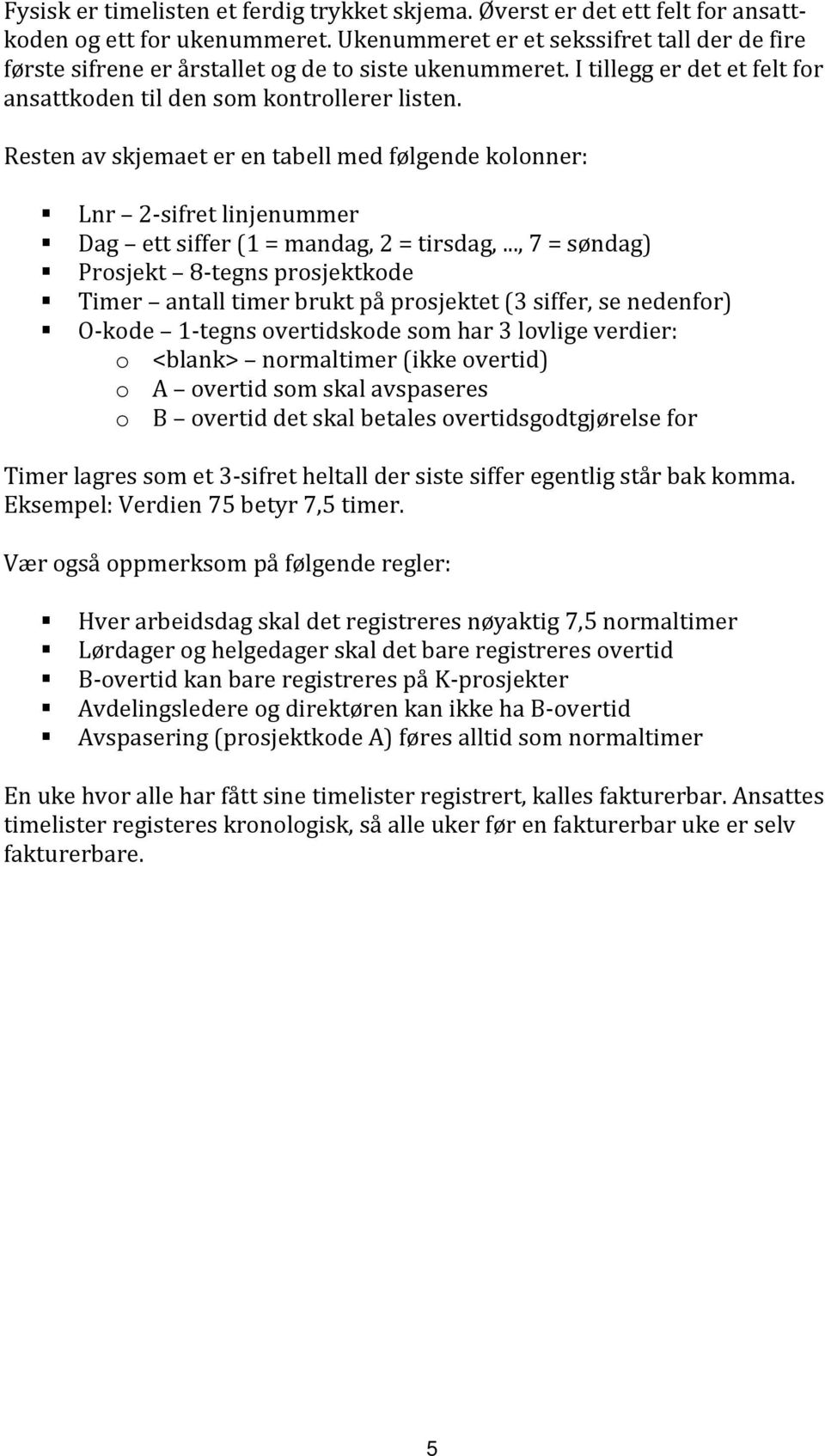 Resten av skjemaet er en tabell med følgende kolonner: Lnr 2-sifret linjenummer Dag ett siffer (1 = mandag, 2 = tirsdag,.