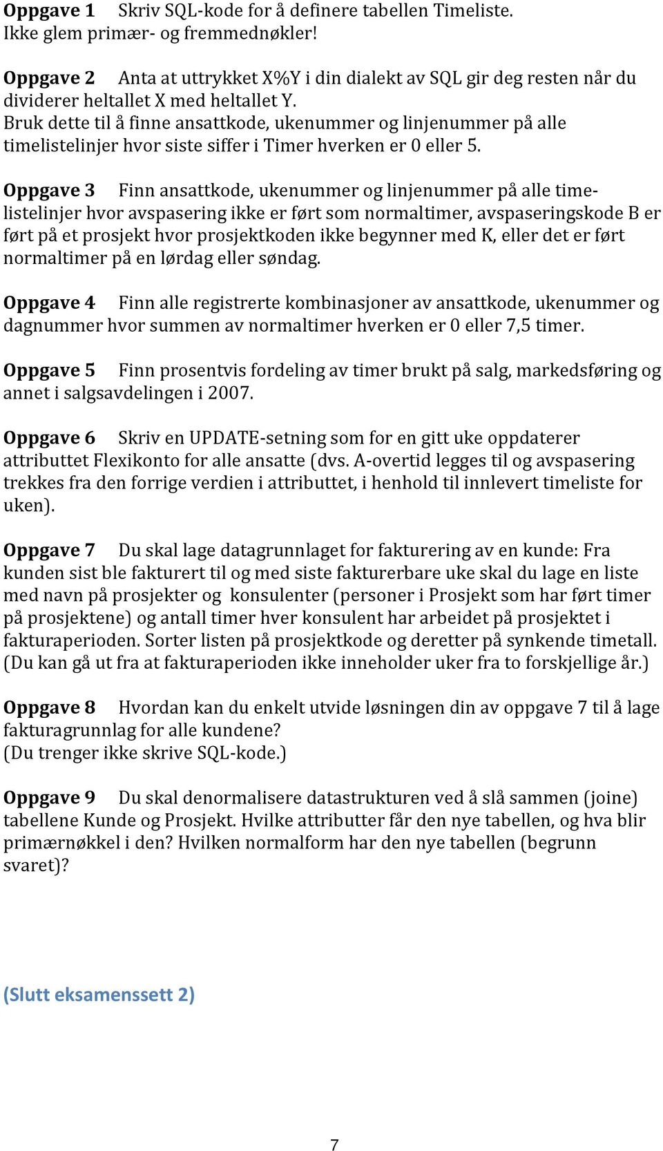 Bruk dette til å finne ansattkode, ukenummer og linjenummer på alle timelistelinjer hvor siste siffer i Timer hverken er 0 eller 5.