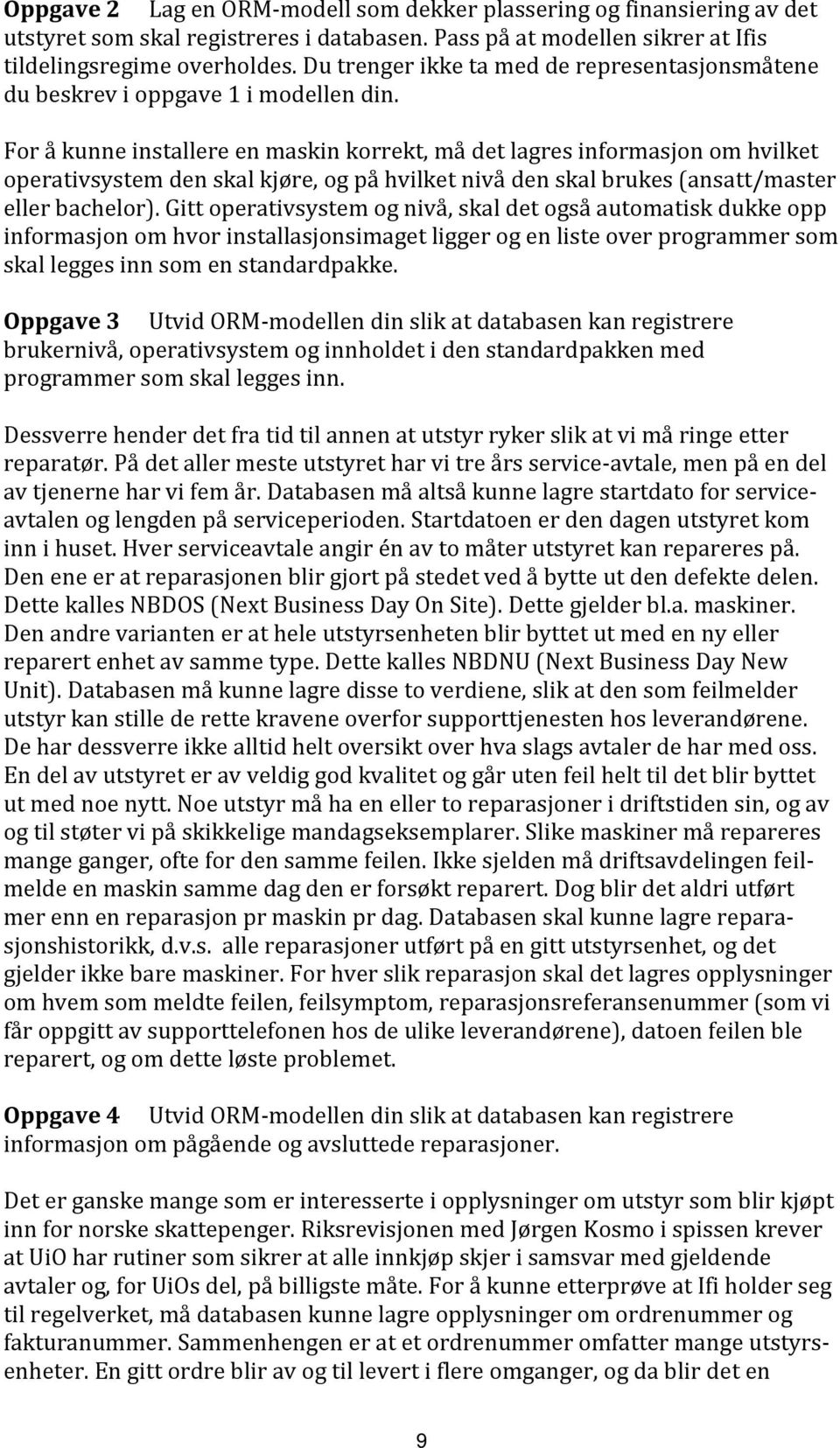 For å kunne installere en maskin korrekt, må det lagres informasjon om hvilket operativsystem den skal kjøre, og på hvilket nivå den skal brukes (ansatt/master eller bachelor).