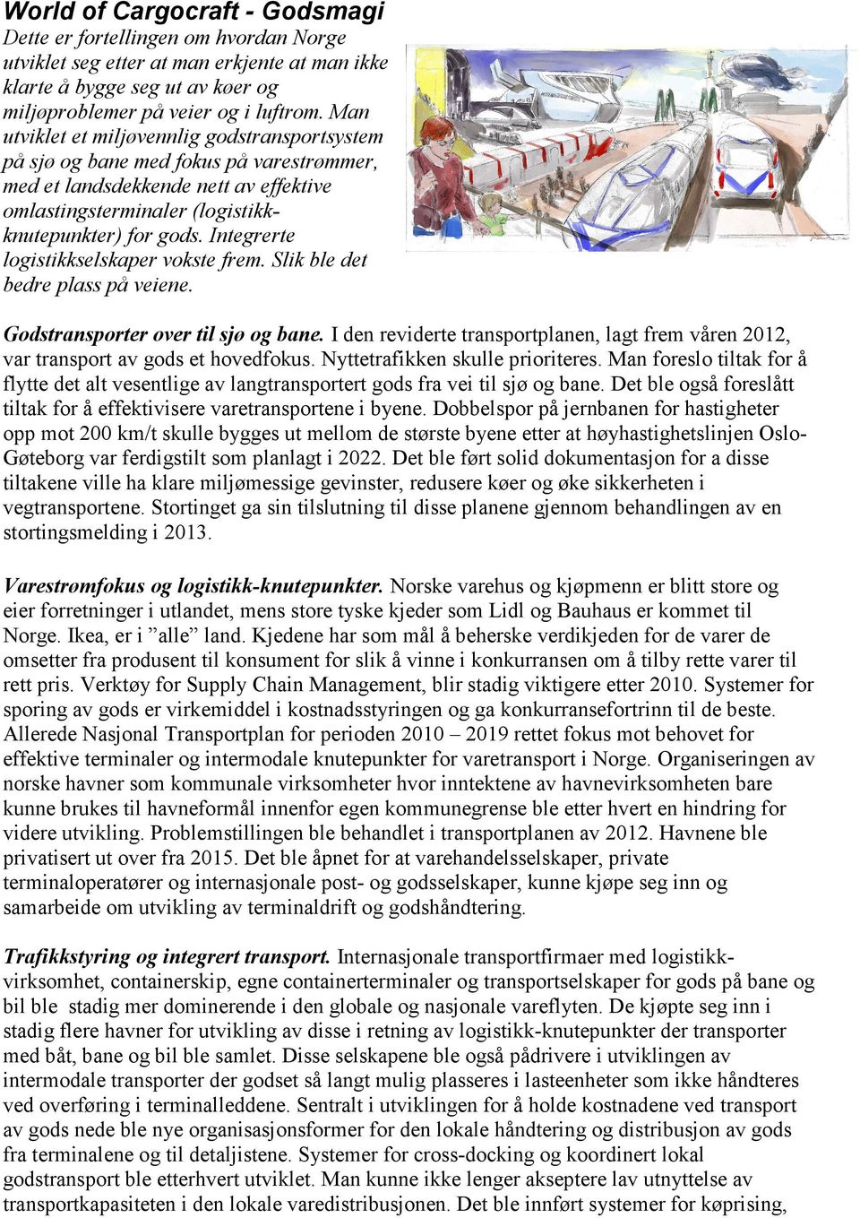 Integrerte logistikkselskaper vokste frem. Slik ble det bedre plass på veiene. Godstransporter over til sjø og bane.