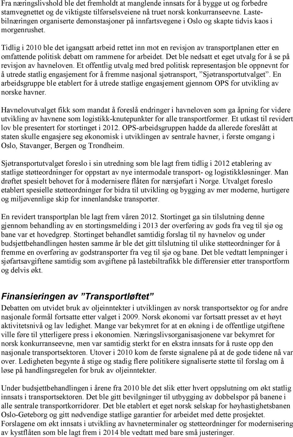 Tidlig i 2010 ble det igangsatt arbeid rettet inn mot en revisjon av transportplanen etter en omfattende politisk debatt om rammene for arbeidet.