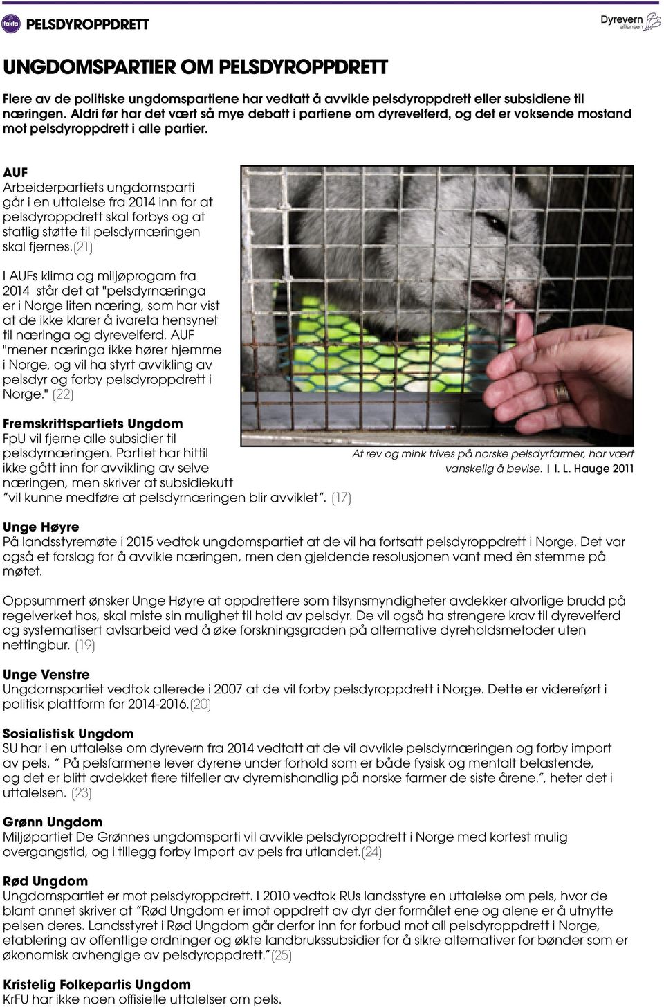 AUF Arbeiderpartiets ungdomsparti går i en uttalelse fra 2014 inn for at pelsdyroppdrett skal forbys og at statlig støtte til pelsdyrnæringen skal fjernes.