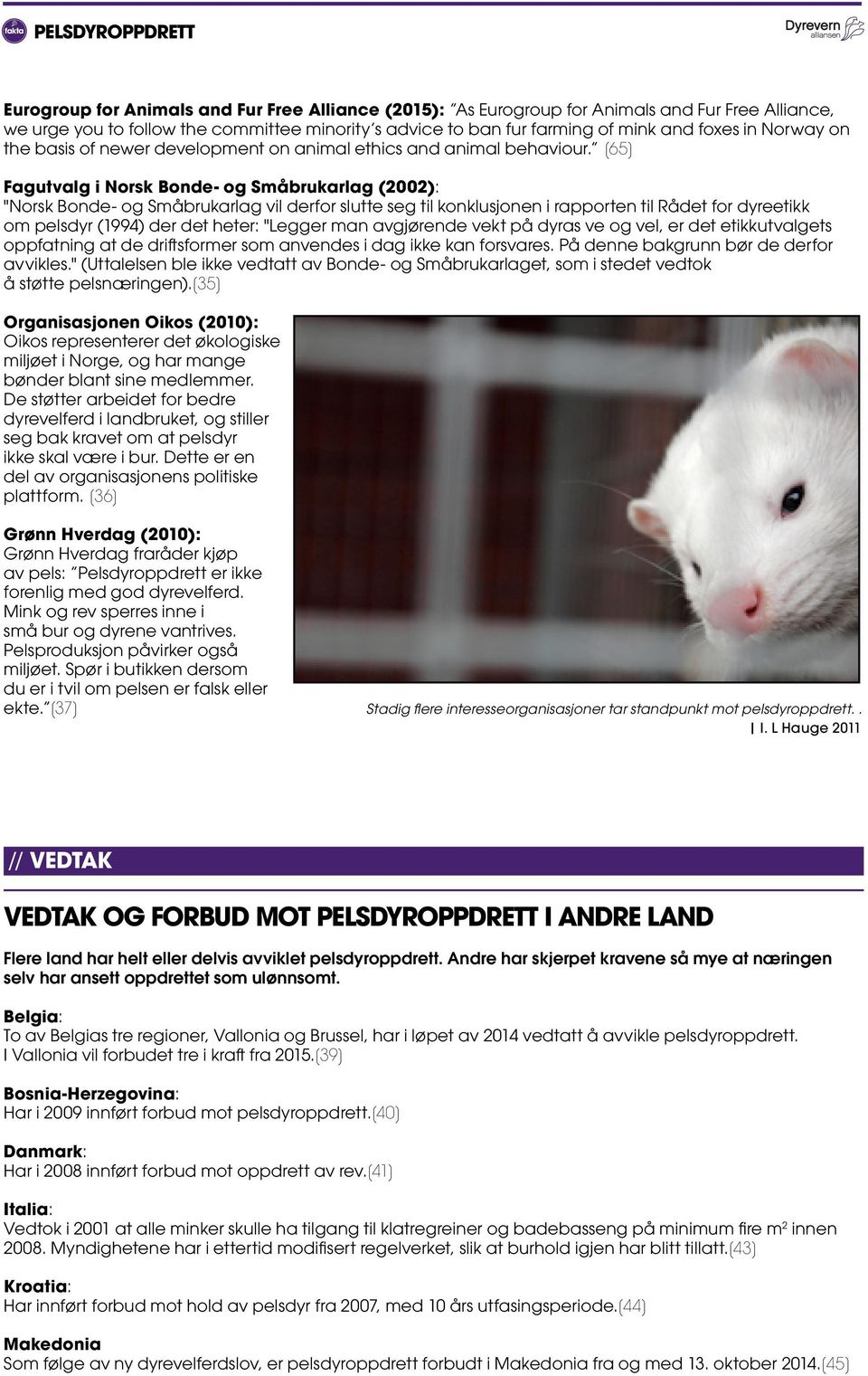 [65] Fagutvalg i Norsk Bonde- og Småbrukarlag (2002): "Norsk Bonde- og Småbrukarlag vil derfor slutte seg til konklusjonen i rapporten til Rådet for dyreetikk om pelsdyr (1994) der det heter: "Legger