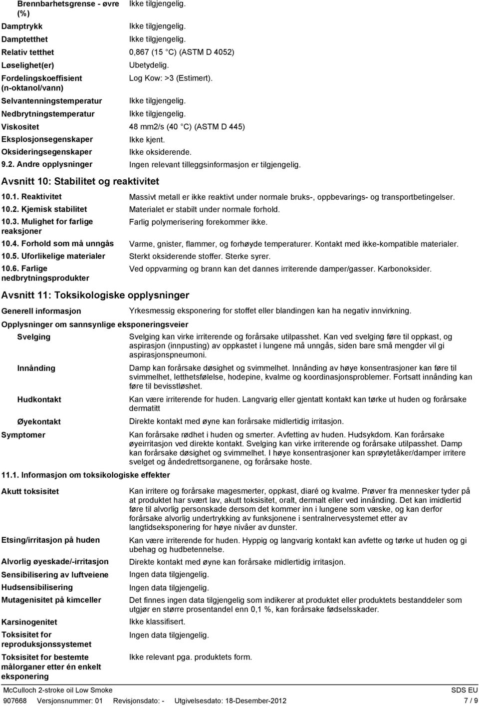 Avsnitt 10: Stabilitet og reaktivitet 10.1. Reaktivitet Massivt metall er ikke reaktivt under normale bruks, oppbevarings og transportbetingelser. 10.2.