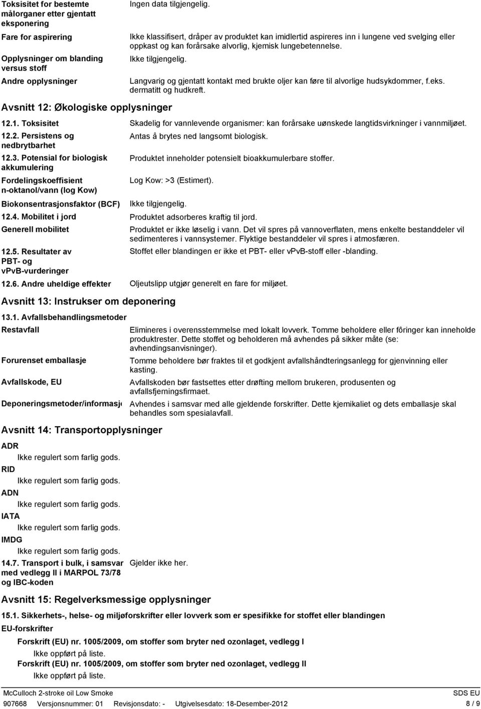 Langvarig og gjentatt kontakt med brukte oljer kan føre til alvorlige hudsykdommer, f.eks. dermatitt og hudkreft. Avsnitt 12