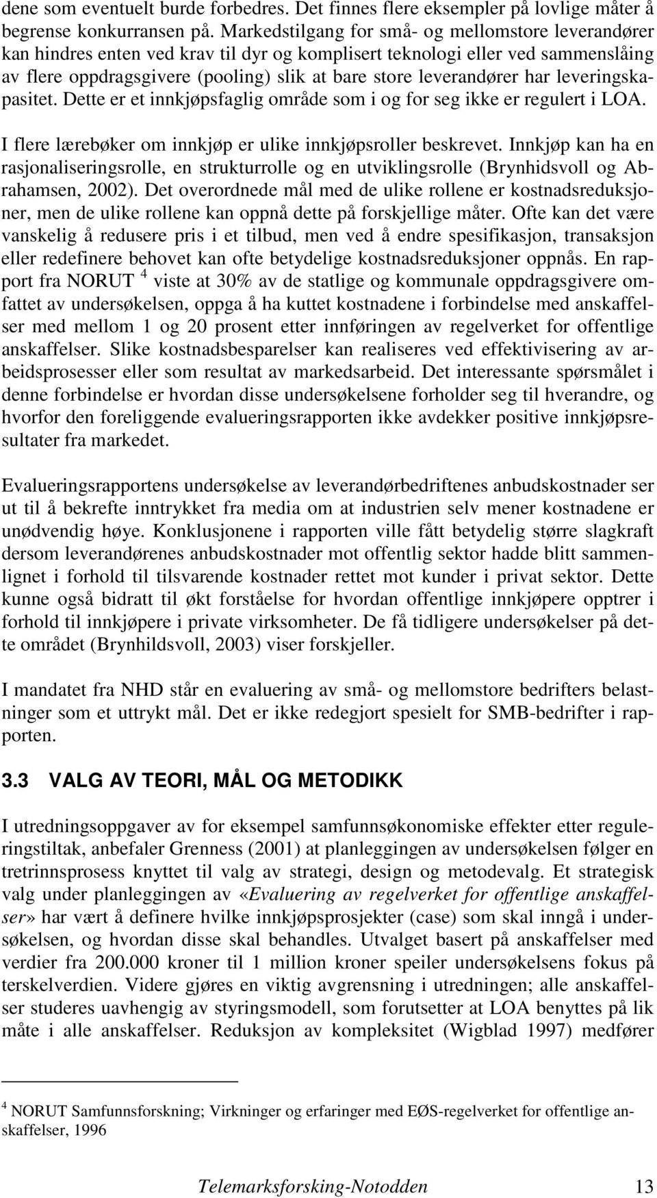 har leveringskapasitet. Dette er et innkjøpsfaglig område som i og for seg ikke er regulert i LOA. I flere lærebøker om innkjøp er ulike innkjøpsroller beskrevet.